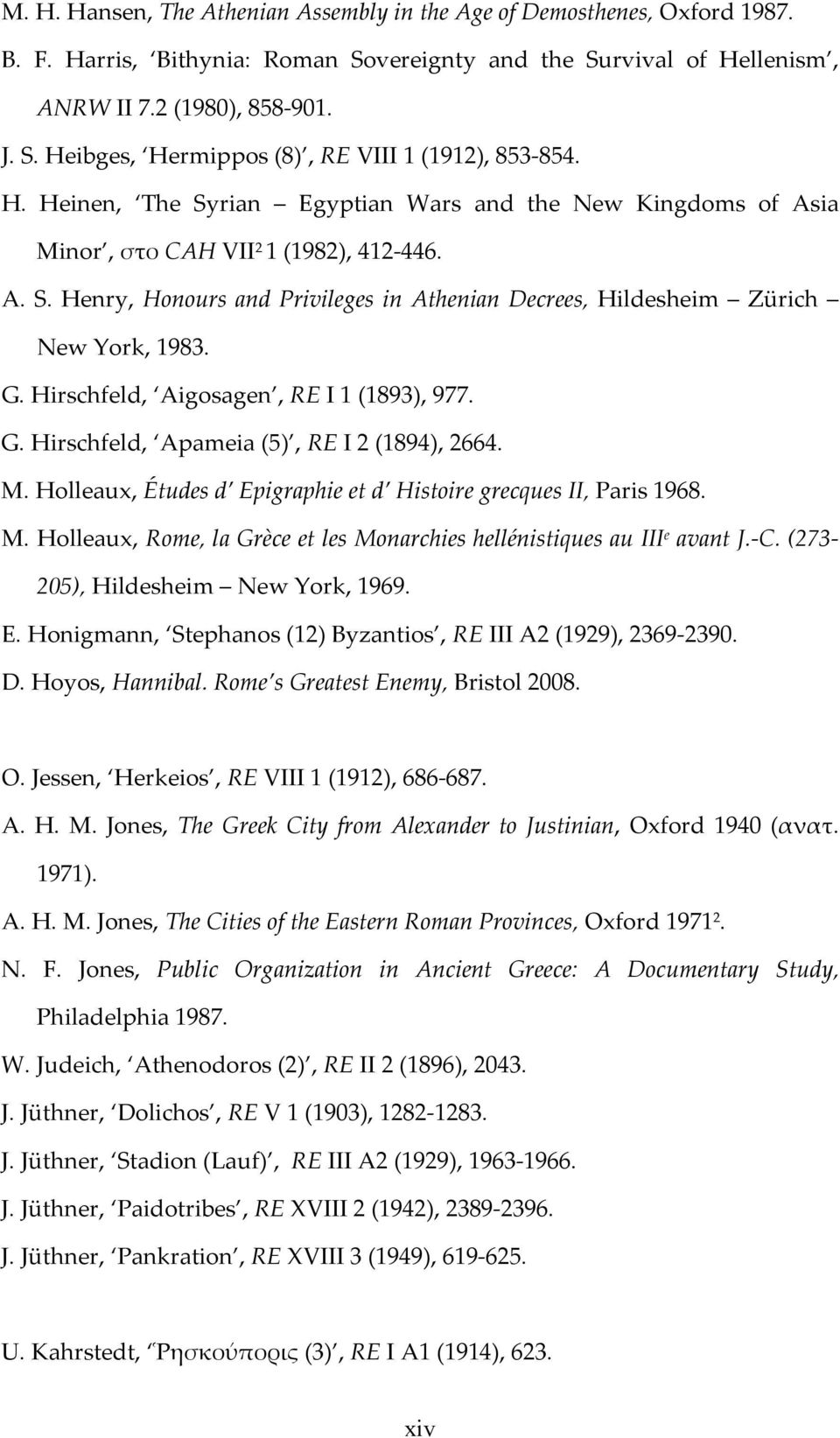 Hirschfeld, Aigosagen, RE I 1 (1893), 977. G. Hirschfeld, Apameia (5), RE I 2 (1894), 2664. M. Holleaux, Études d Epigraphie et d Histoire grecques II, Paris 1968. M. Holleaux, Rome, la Grèce et les Monarchies hellénistiques au III e avant J.