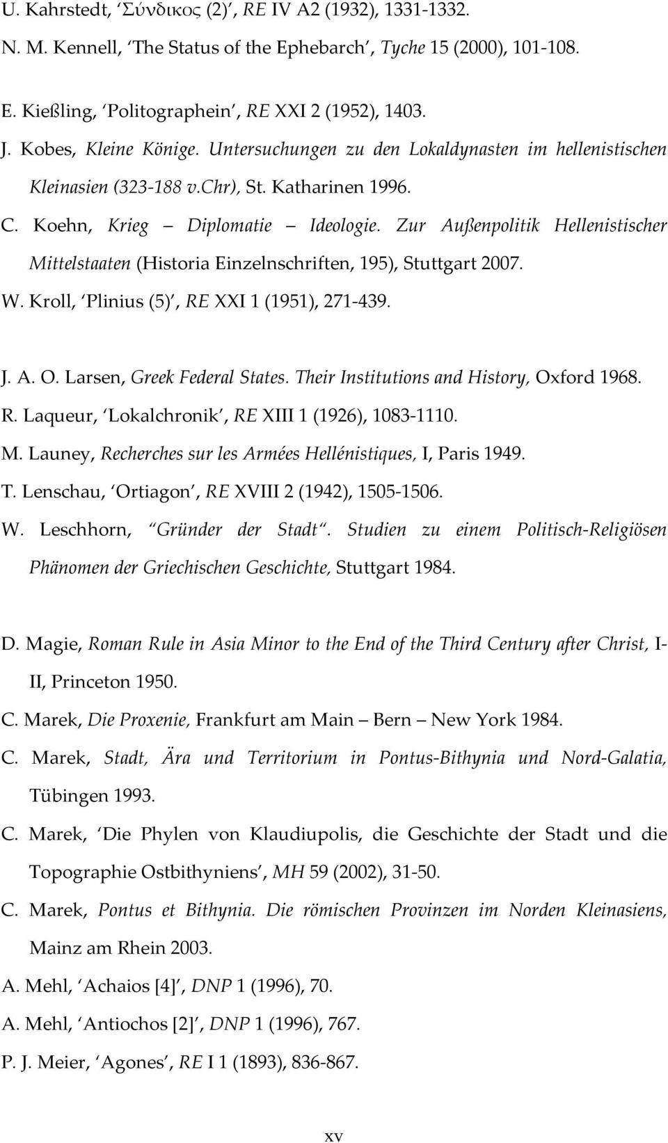 Zur Außenpolitik Hellenistischer Mittelstaaten (Historia Einzelnschriften, 195), Stuttgart 2007. W. Kroll, Plinius (5), RE XXI 1 (1951), 271-439. J. A. O. Larsen, Greek Federal States.