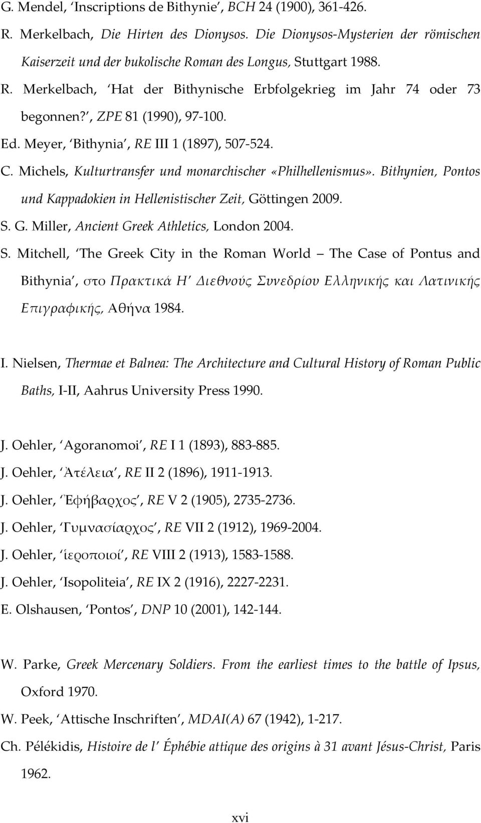 , ZPE 81 (1990), 97-100. Ed. Meyer, Bithynia, RE III 1 (1897), 507-524. C. Michels, Kulturtransfer und monarchischer «Philhellenismus».