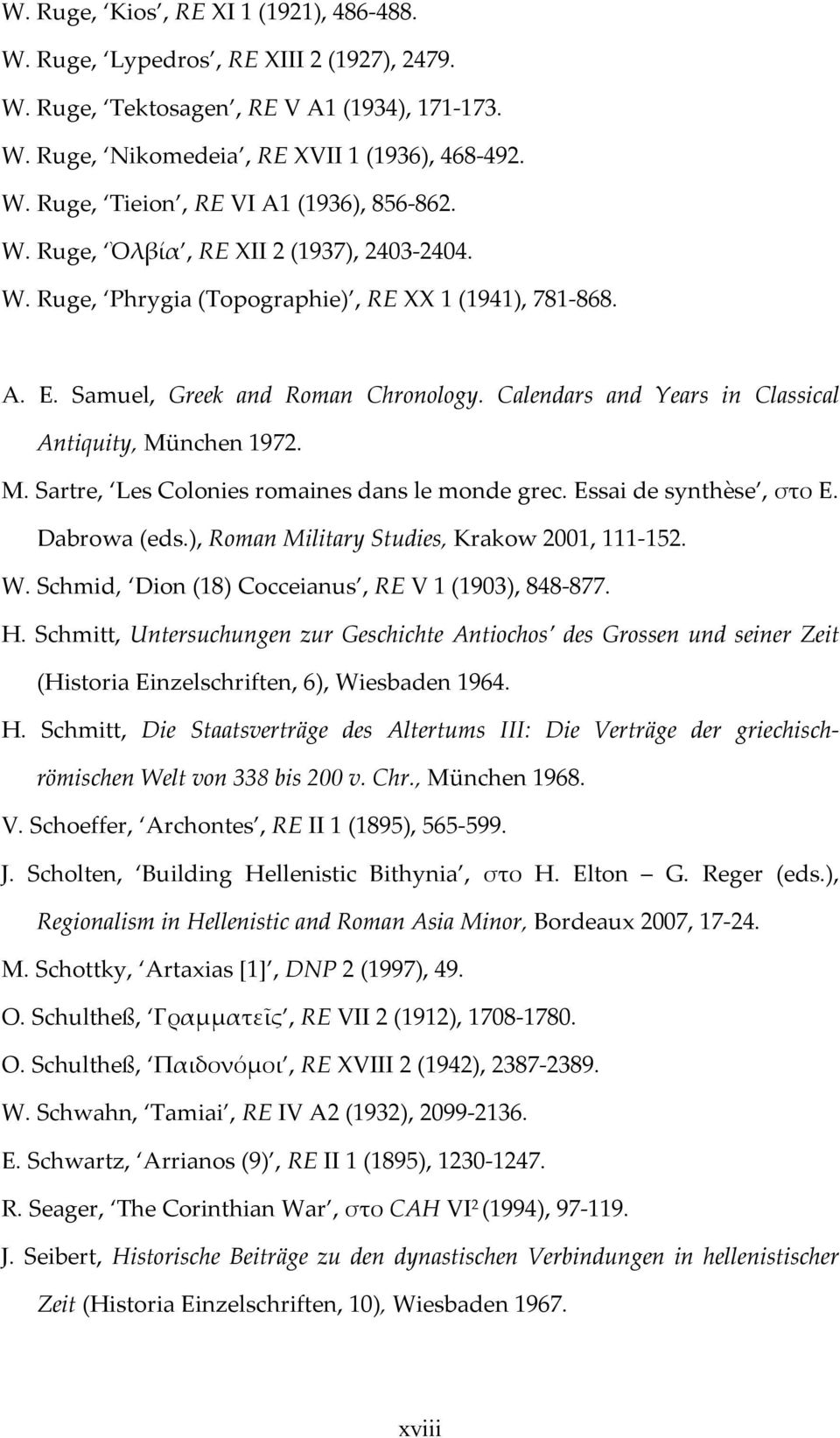 M. Sartre, Les Colonies romaines dans le monde grec. Essai de synthèse, στο E. Dabrowa (eds.), Roman Military Studies, Krakow 2001, 111-152. W. Schmid Dion (18) Cocceianus, RE V 1 (1903), 848-877. H.