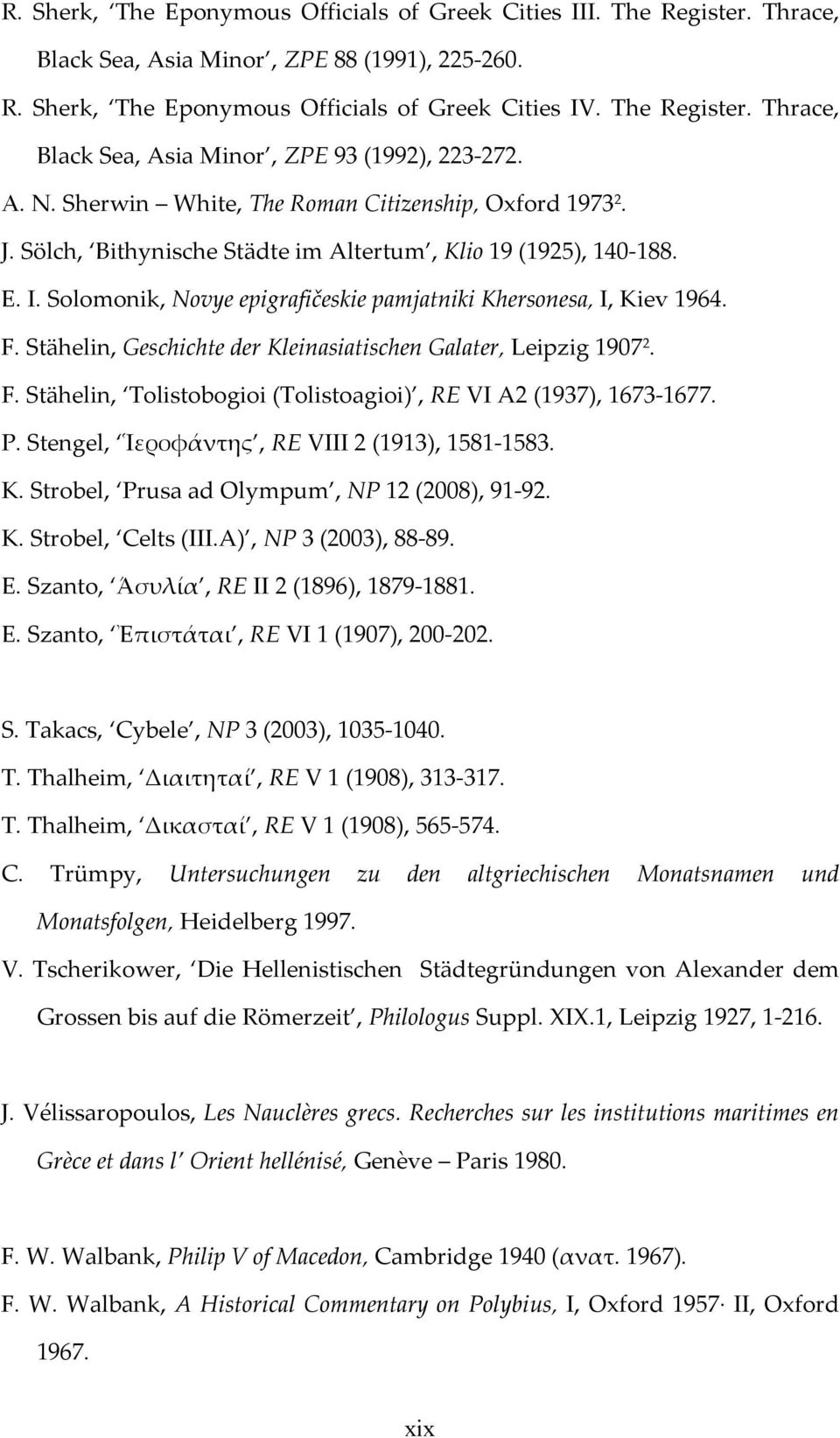 F. Stähelin, Geschichte der Kleinasiatischen Galater, Leipzig 1907 2. F. Stähelin, Tolistobogioi (Tolistoagioi), RE VI A2 (1937), 1673-1677. P. Stengel, Ἱεροφάντης, RE VIII 2 (1913), 1581-1583. K. Strobel, Prusa ad Olympum, NP 12 (2008), 91-92.