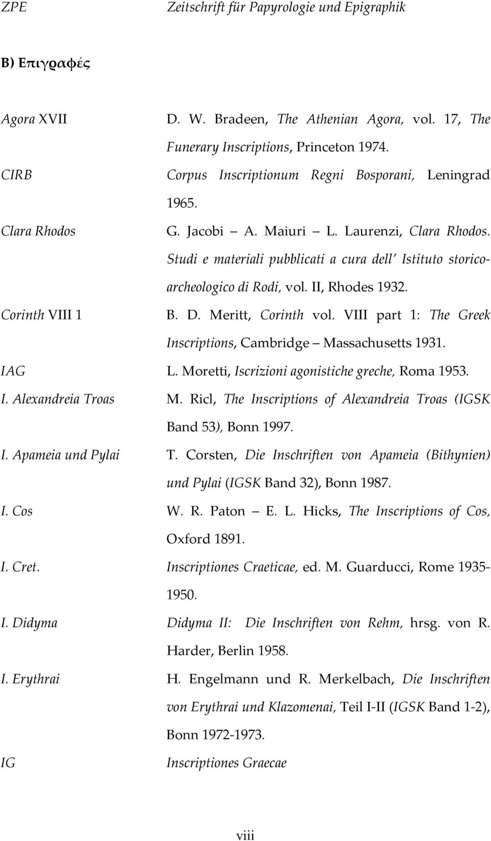 Studi e materiali pubblicati a cura dell Istituto storicoarcheologico di Rodi, vol. II, Rhodes 1932. Corinth VIII 1 B. D. Meritt, Corinth vol.