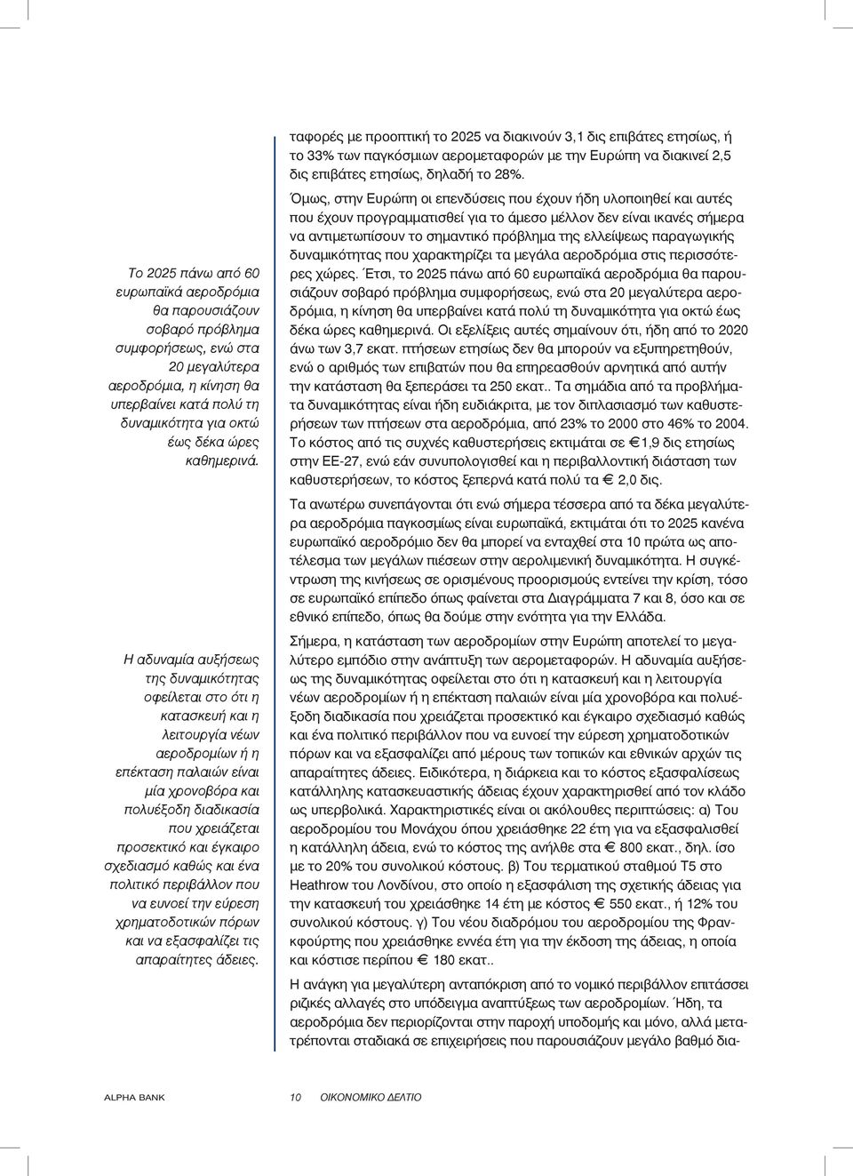 Η αδυναμία αυξήσεως της δυναμικότητας οφείλεται στο ότι η κατασκευή και η λειτουργία νέων αεροδρομίων ή η επέκταση παλαιών είναι μία χρονοβόρα και πολυέξοδη διαδικασία που χρειάζεται προσεκτικό και