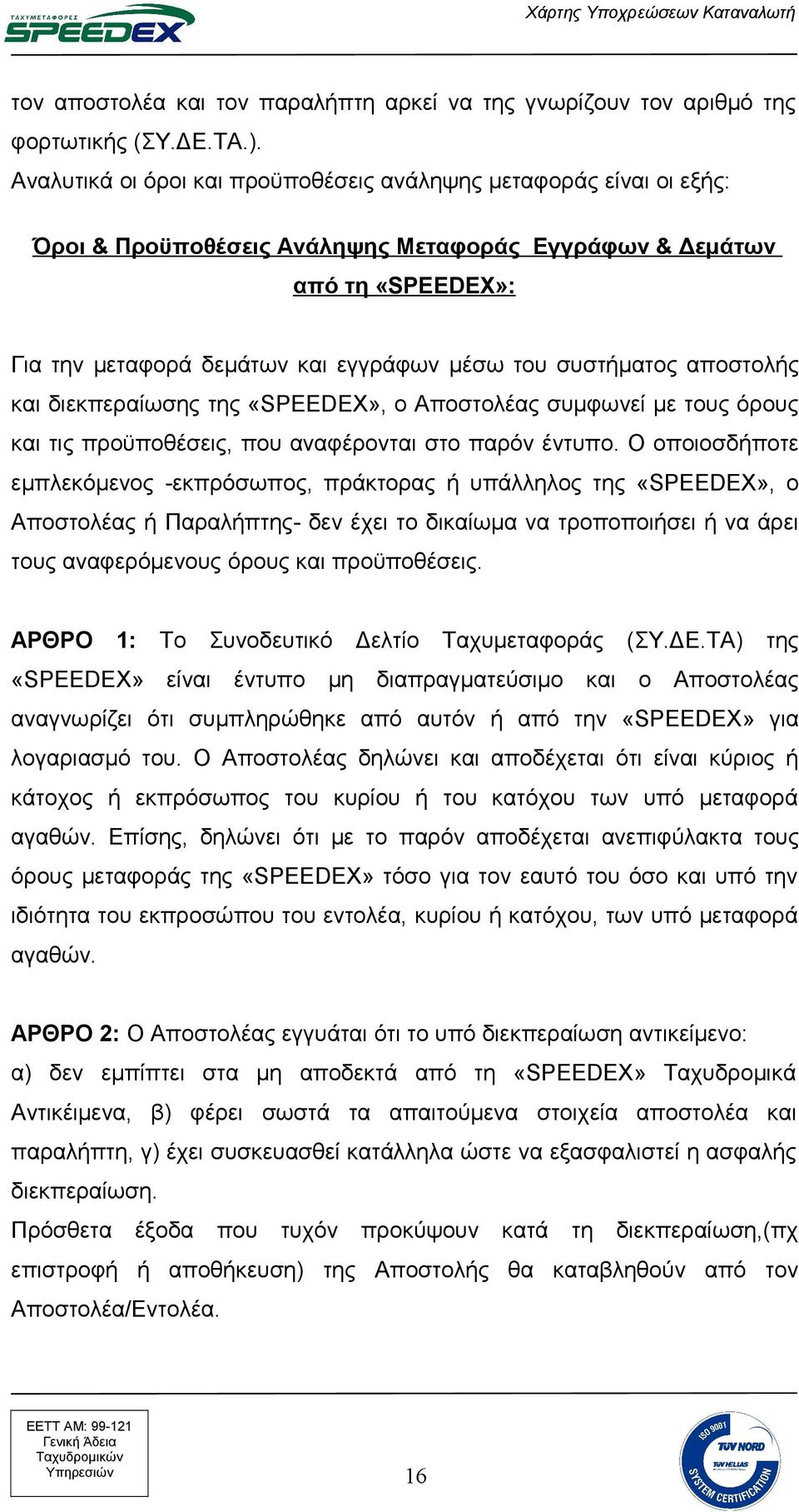 συστήματος αποστολής και διεκπεραίωσης της «SPEEDEX», ο Αποστολέας συμφωνεί με τους όρους και τις προϋποθέσεις, που αναφέρονται στο παρόν έντυπο.