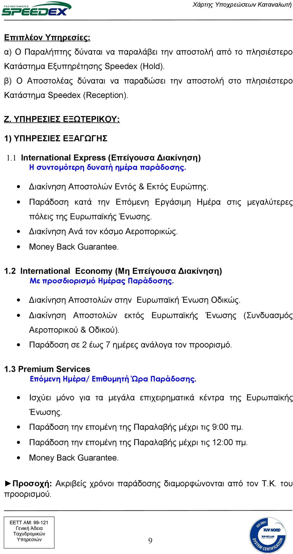 1 International Express (Επείγουσα Διακίνηση) Η συντομότερη δυνατή ημέρα παράδοσης. Διακίνηση Αποστολών Εντός & Εκτός Ευρώπης.