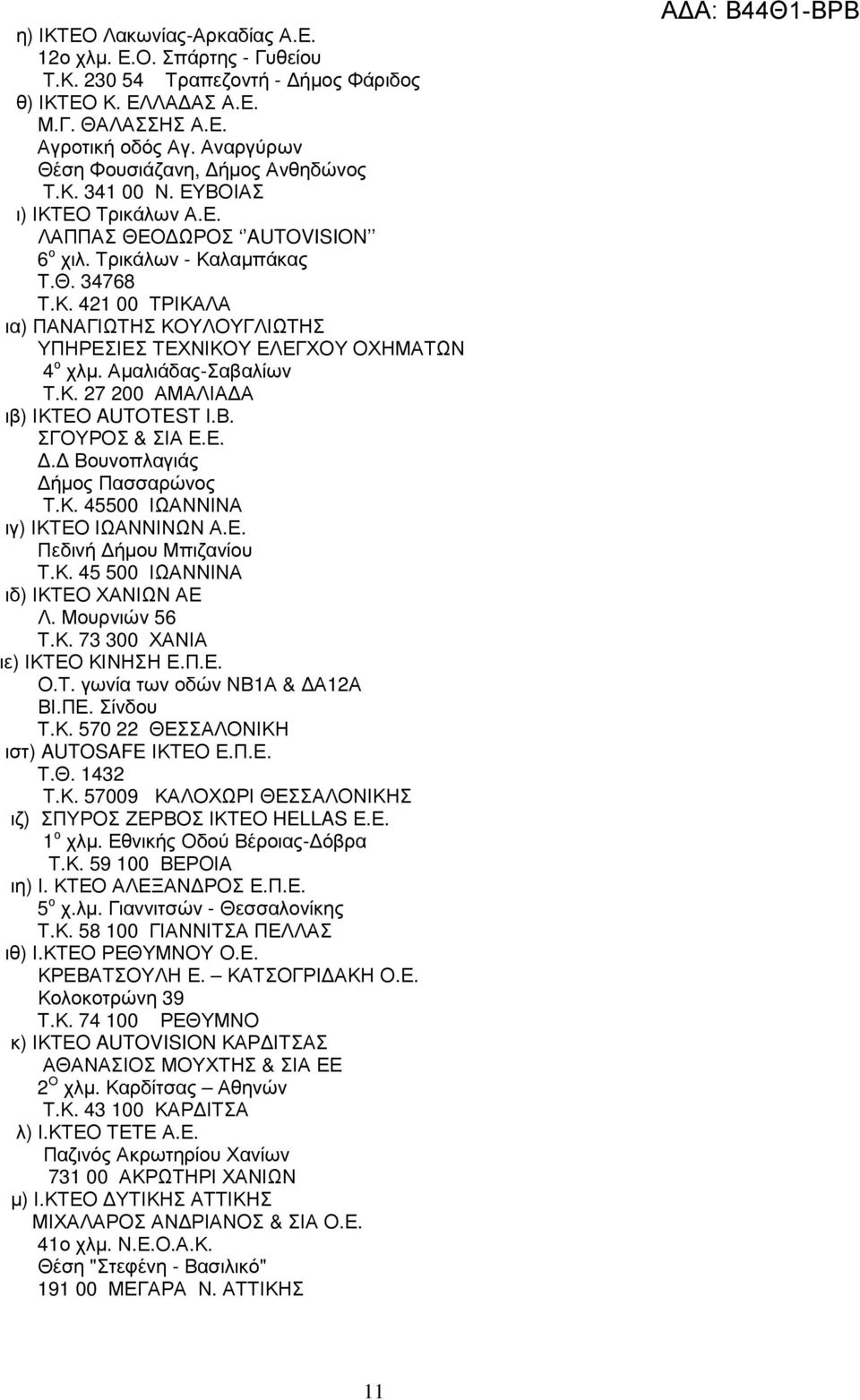 Αµαλιάδας-Σαβαλίων Τ.Κ. 27 200 ΑΜΑΛΙΑ Α ιβ) ΙΚΤΕΟ AUTOTEST Ι.Β. ΣΓΟΥΡΟΣ & ΣΙΑ Ε.Ε.. Βουνοπλαγιάς ήµος Πασσαρώνος Τ.Κ. 45500 ΙΩΑΝΝΙΝΑ ιγ) ΙΚΤΕΟ ΙΩΑΝΝΙΝΩΝ Α.Ε. Πεδινή ήµου Μπιζανίου Τ.Κ. 45 500 ΙΩΑΝΝΙΝΑ ιδ) ΙΚΤΕΟ ΧΑΝΙΩΝ ΑΕ Λ.