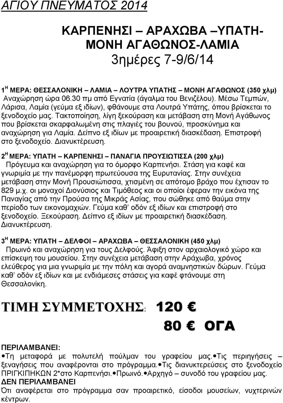 Τακτοποίηση, λίγη ξεκούραση και μετάβαση στη Μονή Αγάθωνος που βρίσκεται σκαρφαλωμένη στις πλαγιές του βουνού, προσκύνημα και αναχώρηση για Λαμία. Δείπνο εξ ιδίων με προαιρετική διασκέδαση.