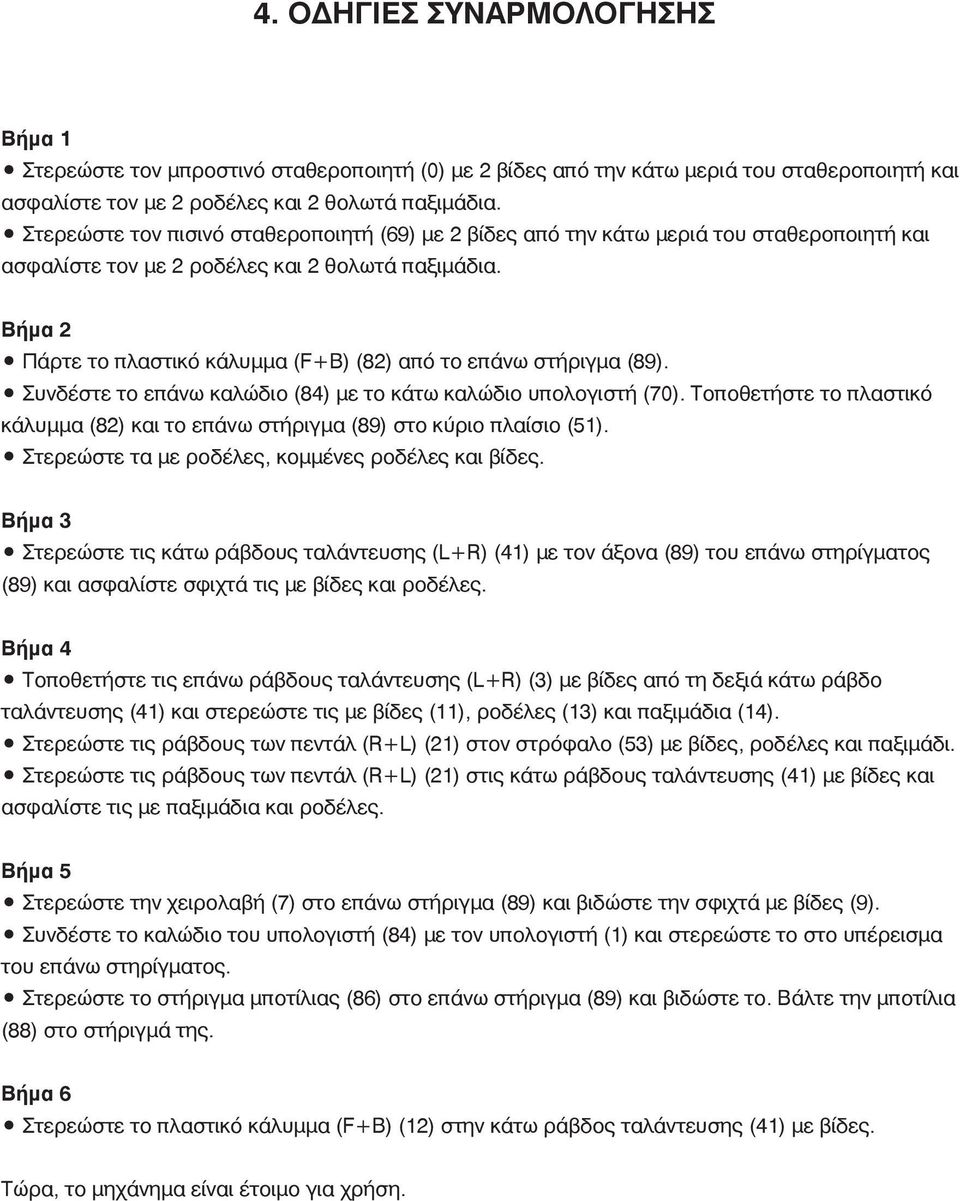 Βήμα 2 Πάρτε το πλαστικό κάλυμμα (F+B) (82) από το επάνω στήριγμα (89). Συνδέστε το επάνω καλώδιο (84) με το κάτω καλώδιο υπολογιστή (70).