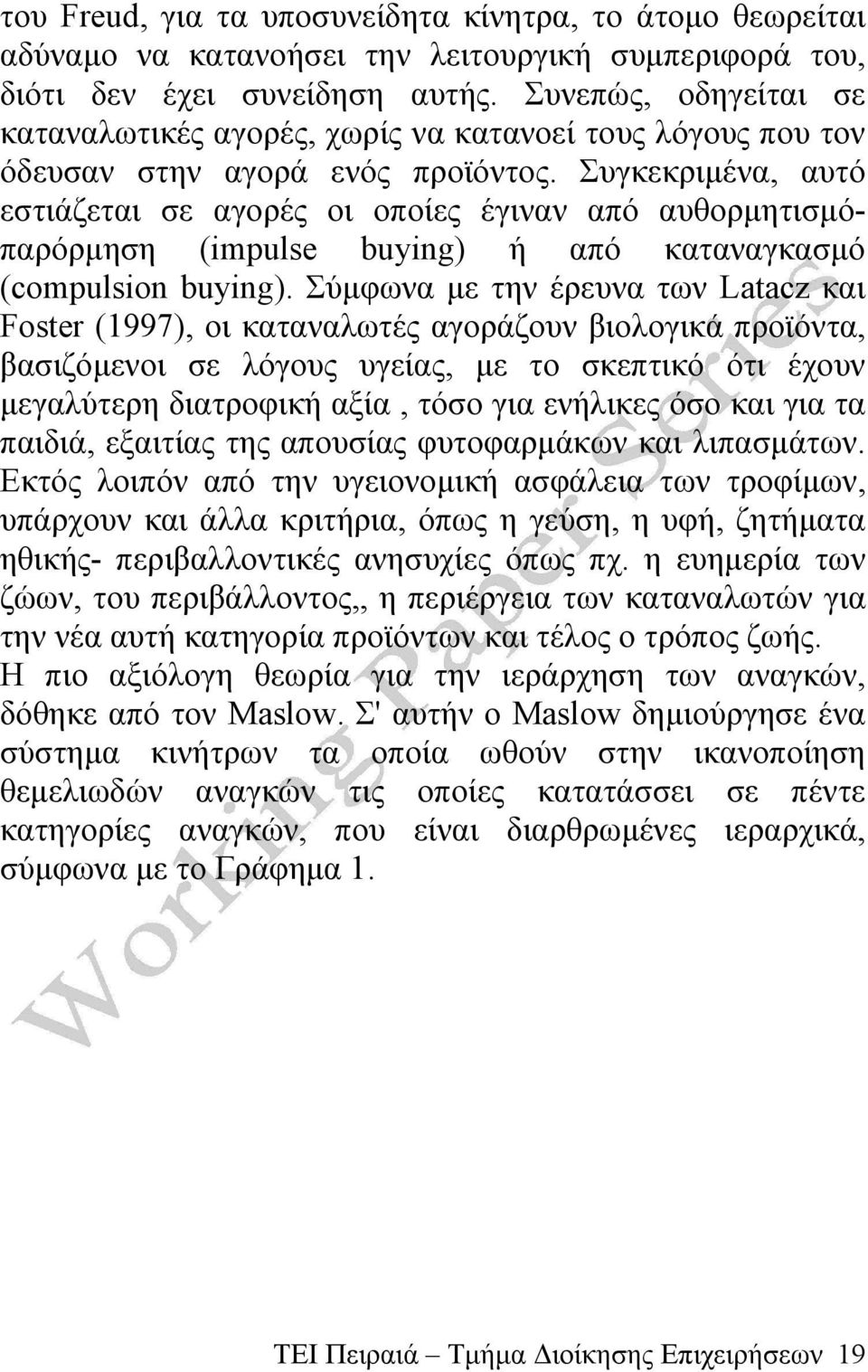 Συγκεκριμένα, αυτό εστιάζεται σε αγορές οι οποίες έγιναν από αυθορμητισμόπαρόρμηση (impulse buying) ή από καταναγκασμό (compulsion buying).