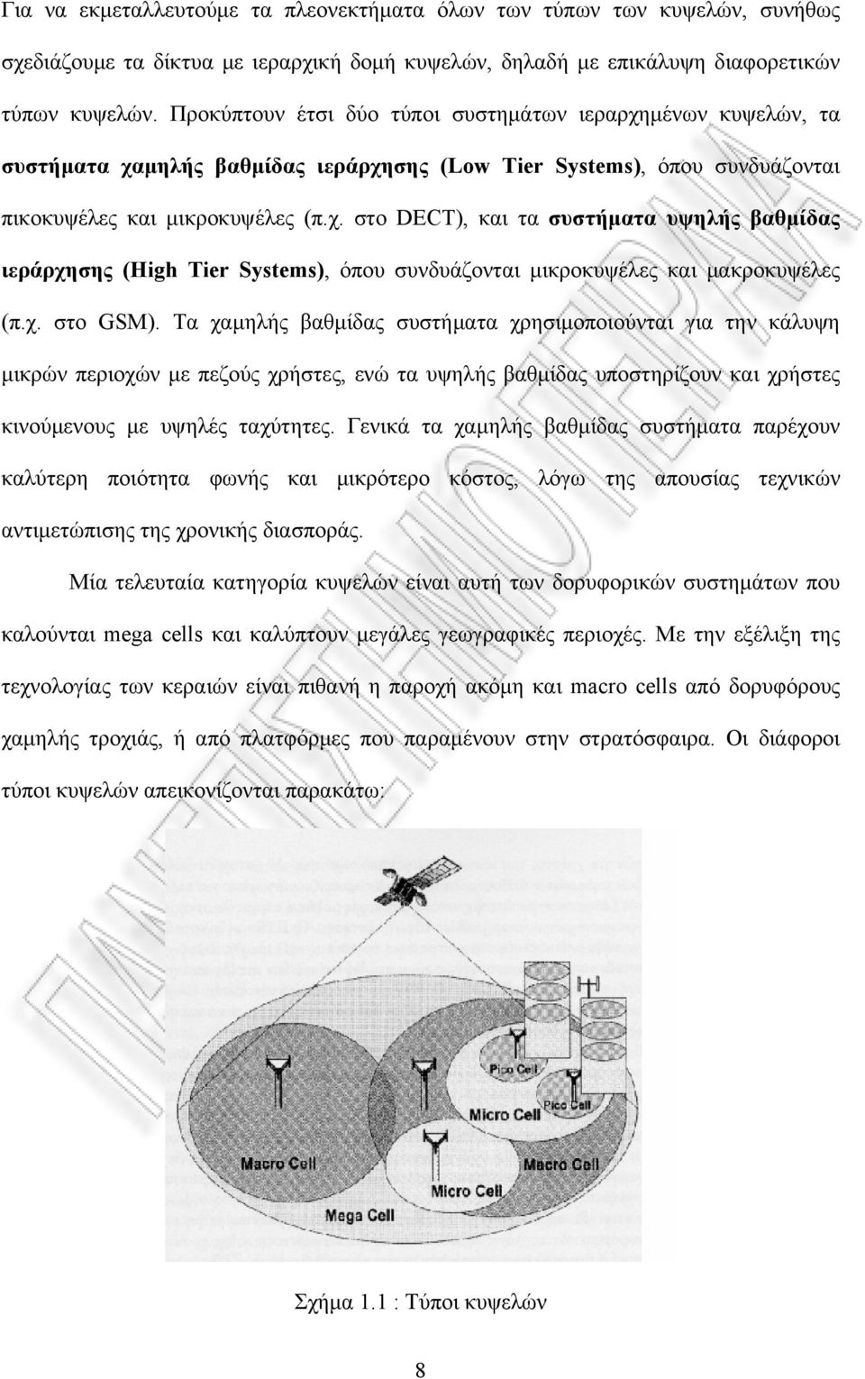 χ. στο GSM). Τα χαμηλής βαθμίδας συστήματα χρησιμοποιούνται για την κάλυψη μικρών περιοχών με πεζούς χρήστες, ενώ τα υψηλής βαθμίδας υποστηρίζουν και χρήστες κινούμενους με υψηλές ταχύτητες.