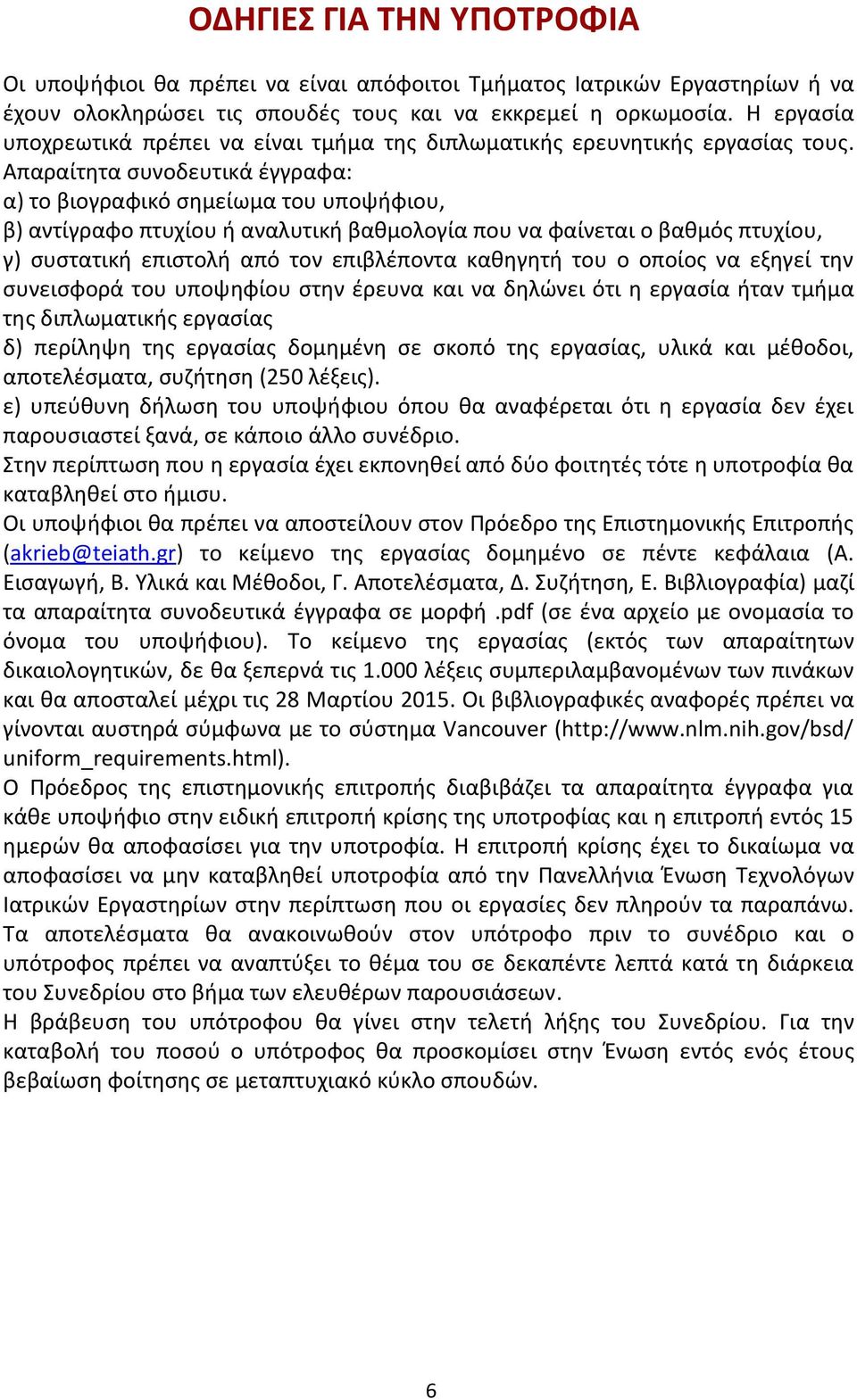 Απαραίτητα συνοδευτικά έγγραφα: α) το βιογραφικό σημείωμα του υποψήφιου, β) αντίγραφο πτυχίου ή αναλυτική βαθμολογία που να φαίνεται ο βαθμός πτυχίου, γ) συστατική επιστολή από τον επιβλέποντα