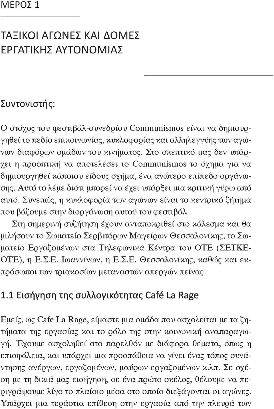 Αυτό το λέμε διότι μπορεί να έχει υπάρξει μια κριτική γύρω από αυτό. Συνεπώς, η κυκλοφορία των αγώνων είναι το κεντρικό ζήτημα που βάζουμε στην διοργάνωση αυτού του φεστιβάλ.