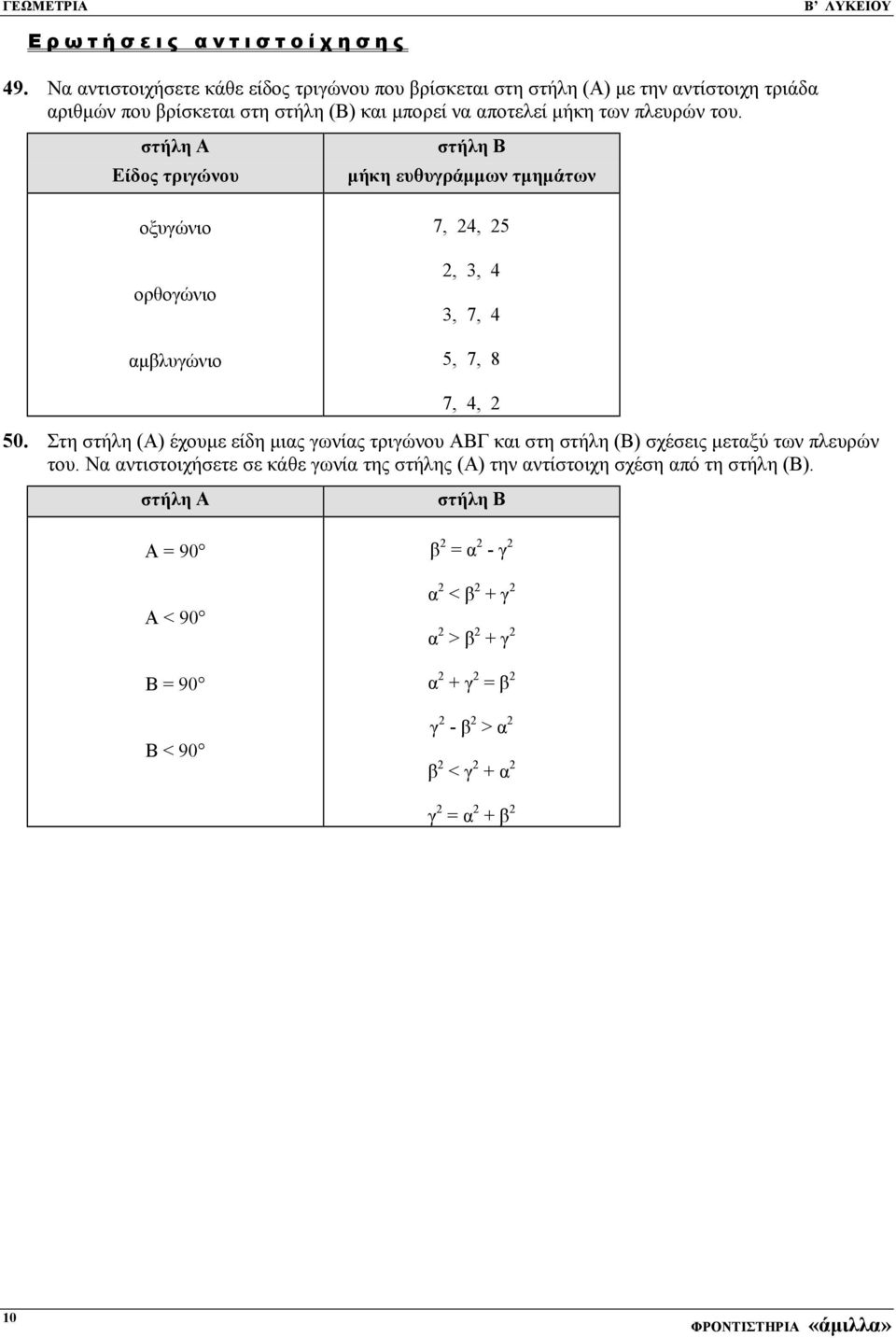 των πλευρών του. στήλη Α Είδος τριγώνου οξυγώνιο ορθογώνιο αµβλυγώνιο στήλη Β µήκη ευθυγράµµων τµηµάτων 7, 4, 5, 3, 4 3, 7, 4 5, 7, 8 7, 4, 50.