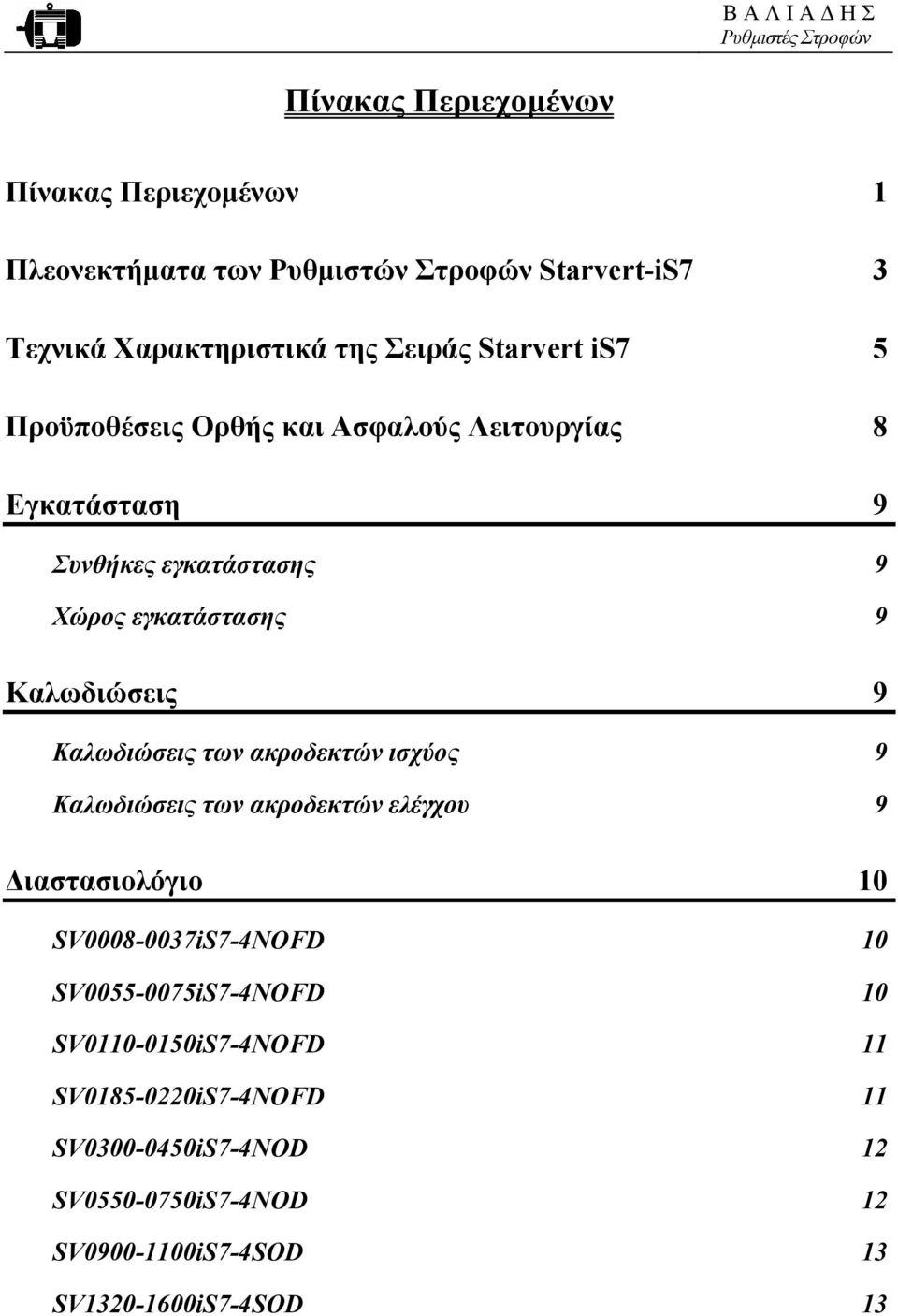Καλωδιώσεις των ακροδεκτών ισχύος 9 Καλωδιώσεις των ακροδεκτών ελέγχου 9 ιαστασιολόγιο 10 SV0008-0037iS7-4NOFD 10 SV0055-0075iS7-4NOFD