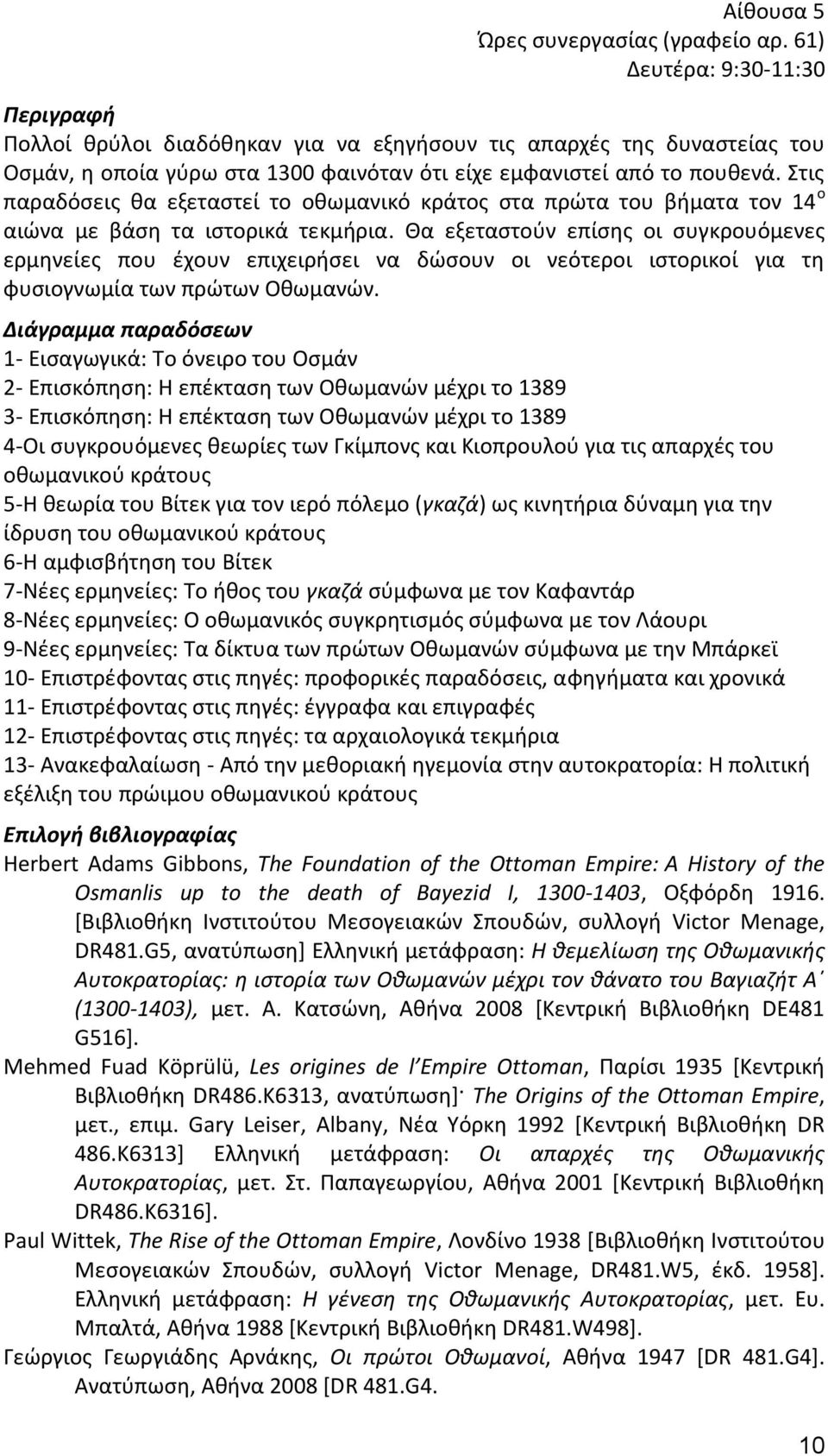 Στις παραδόσεις θα εξεταστεί το οθωμανικό κράτος στα πρώτα του βήματα τον 14 ο αιώνα με βάση τα ιστορικά τεκμήρια.