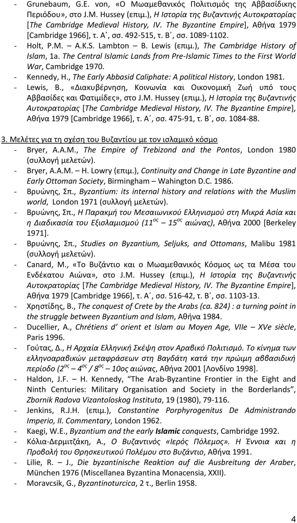 The Central Islamic Lands from Pre-Islamic Times to the First World War, Cambridge 1970. - Kennedy, H., The Early Abbasid Caliphate: A political History, London 1981. - Lewis, B.