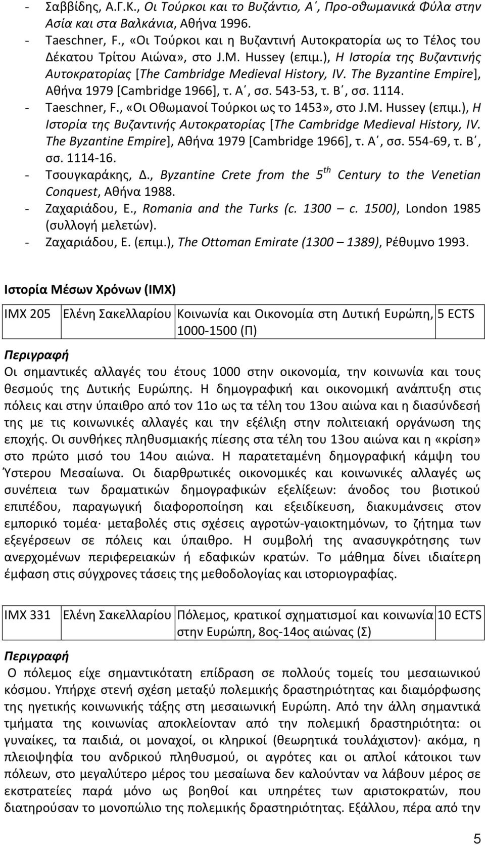 The Byzantine Empire], Αθήνα 1979 [Cambridge 1966], τ. Α, σσ. 543-53, τ. Β, σσ. 1114. - Taeschner, F., «Οι Οθωμανοί Τούρκοι ως το 1453», στο J.M. Hussey (επιμ.