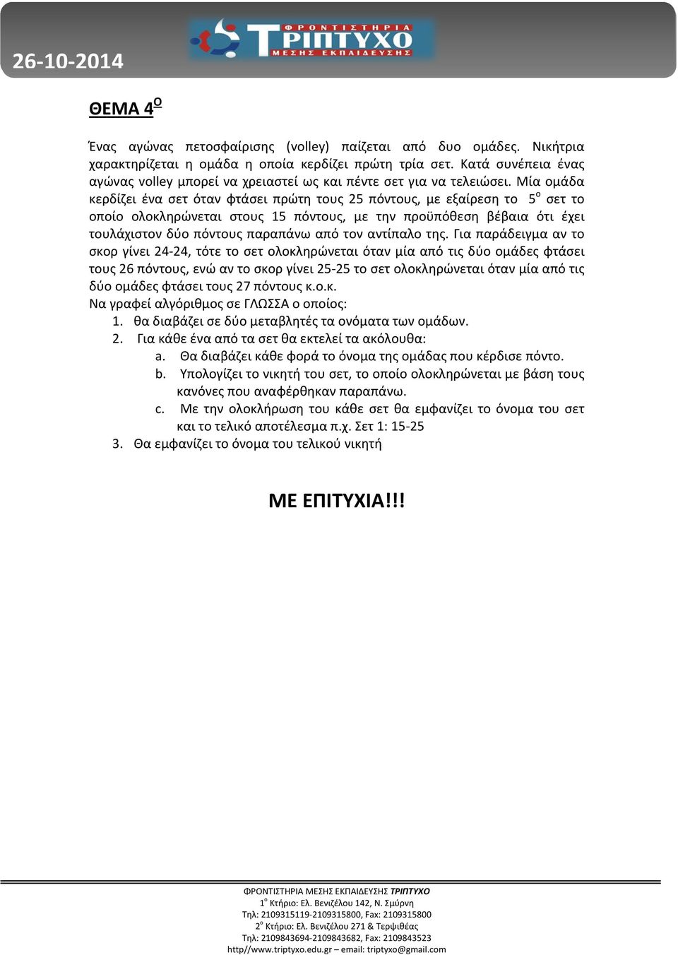 Μία ομάδα κερδίζει ένα σετ όταν φτάσει πρώτη τους 25 πόντους, με εξαίρεση το 5 ο σετ το οποίο ολοκληρώνεται στους 15 πόντους, με την προϋπόθεση βέβαια ότι έχει τουλάχιστον δύο πόντους παραπάνω από