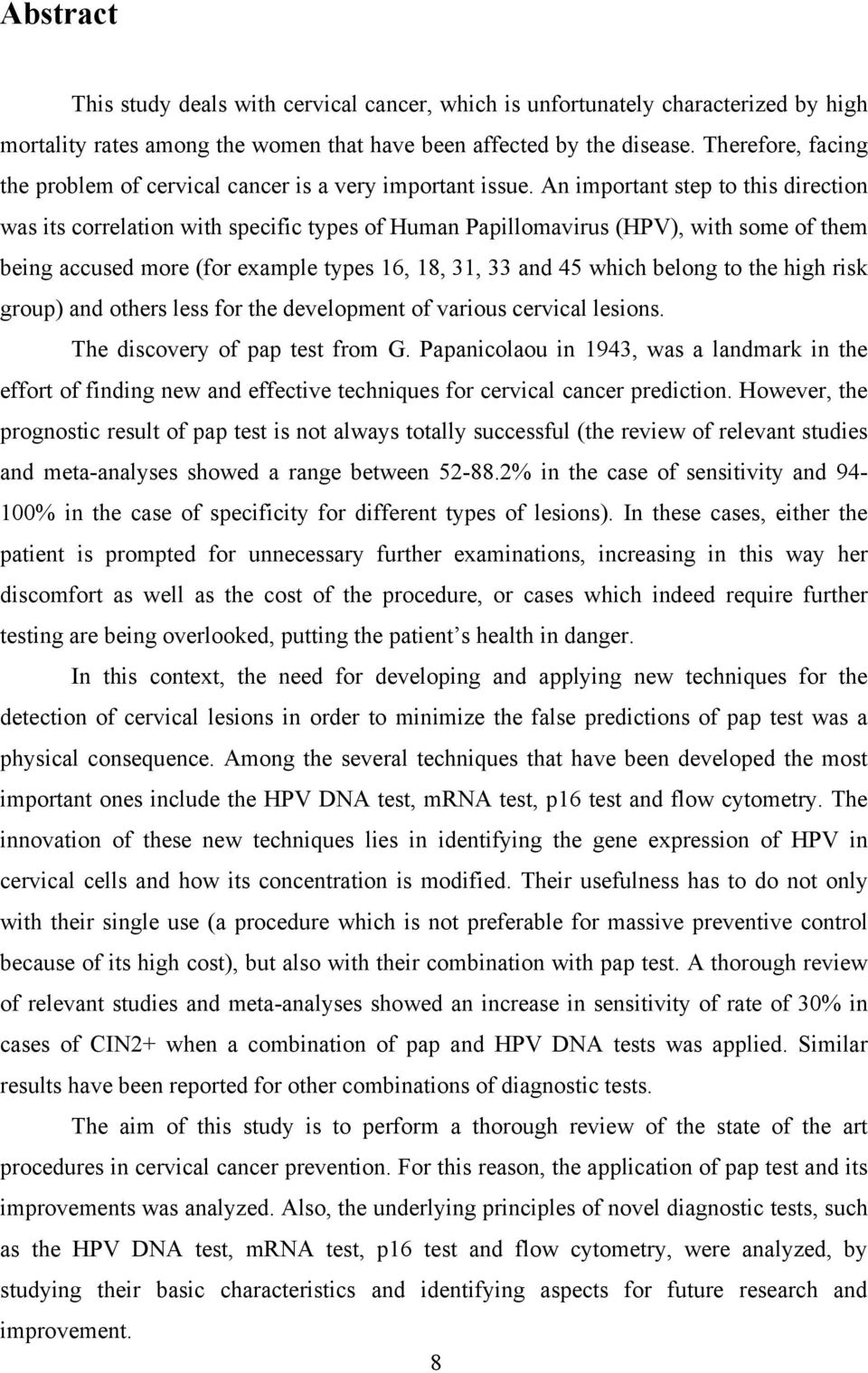 An important step to this direction was its correlation with specific types of Human Papillomavirus (HPV), with some of them being accused more (for example types 16, 18, 31, 33 and 45 which belong