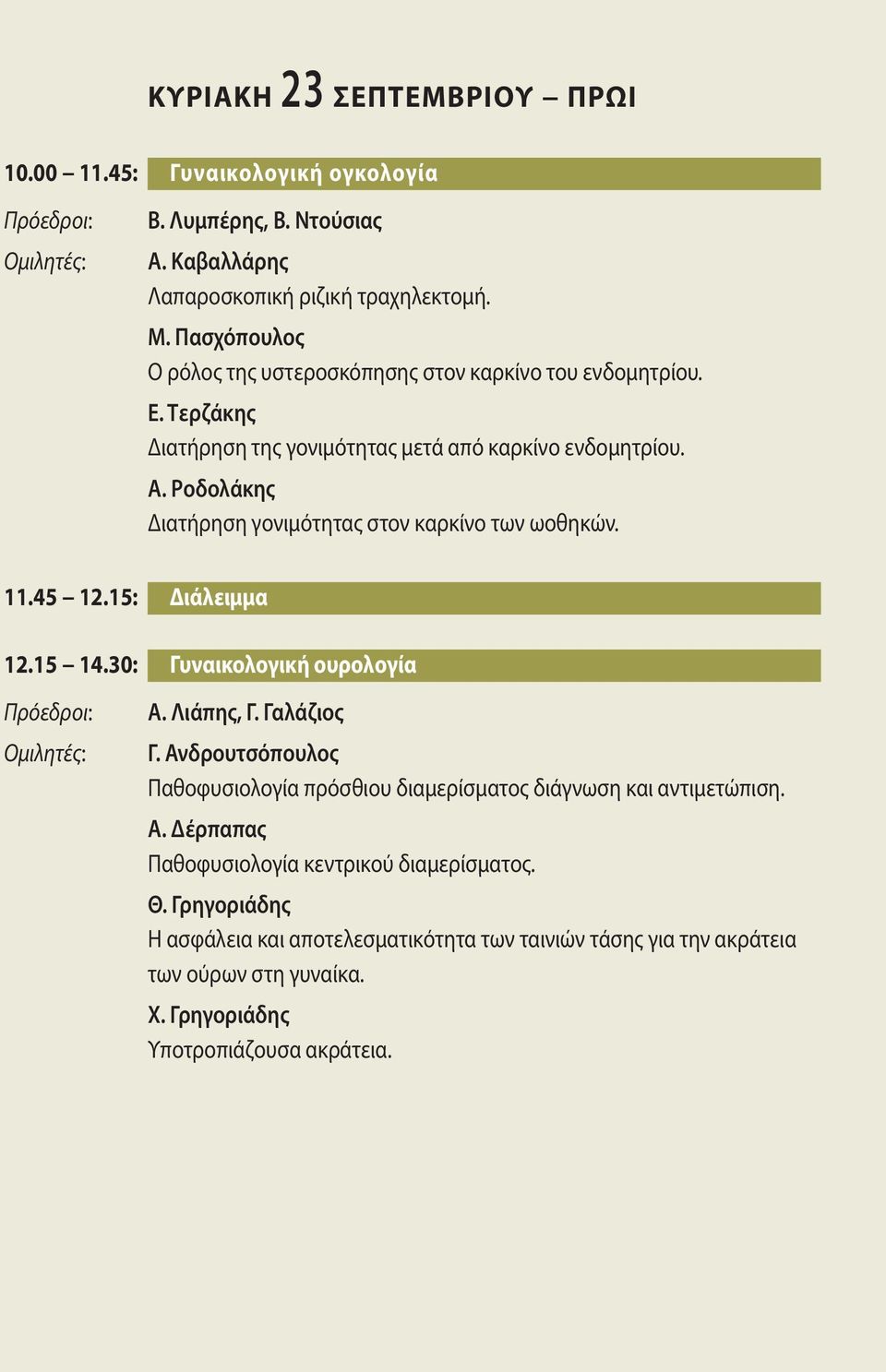 Ροδολάκης Διατήρηση γονιμότητας στον καρκίνο των ωοθηκών. 11.45 12.15: Διάλειμμα 12.15 14.30: Γυναικολογική ουρολογία Πρόεδροι: Ομιλητές: Α. Λιάπης, Γ. Γαλάζιος Γ.
