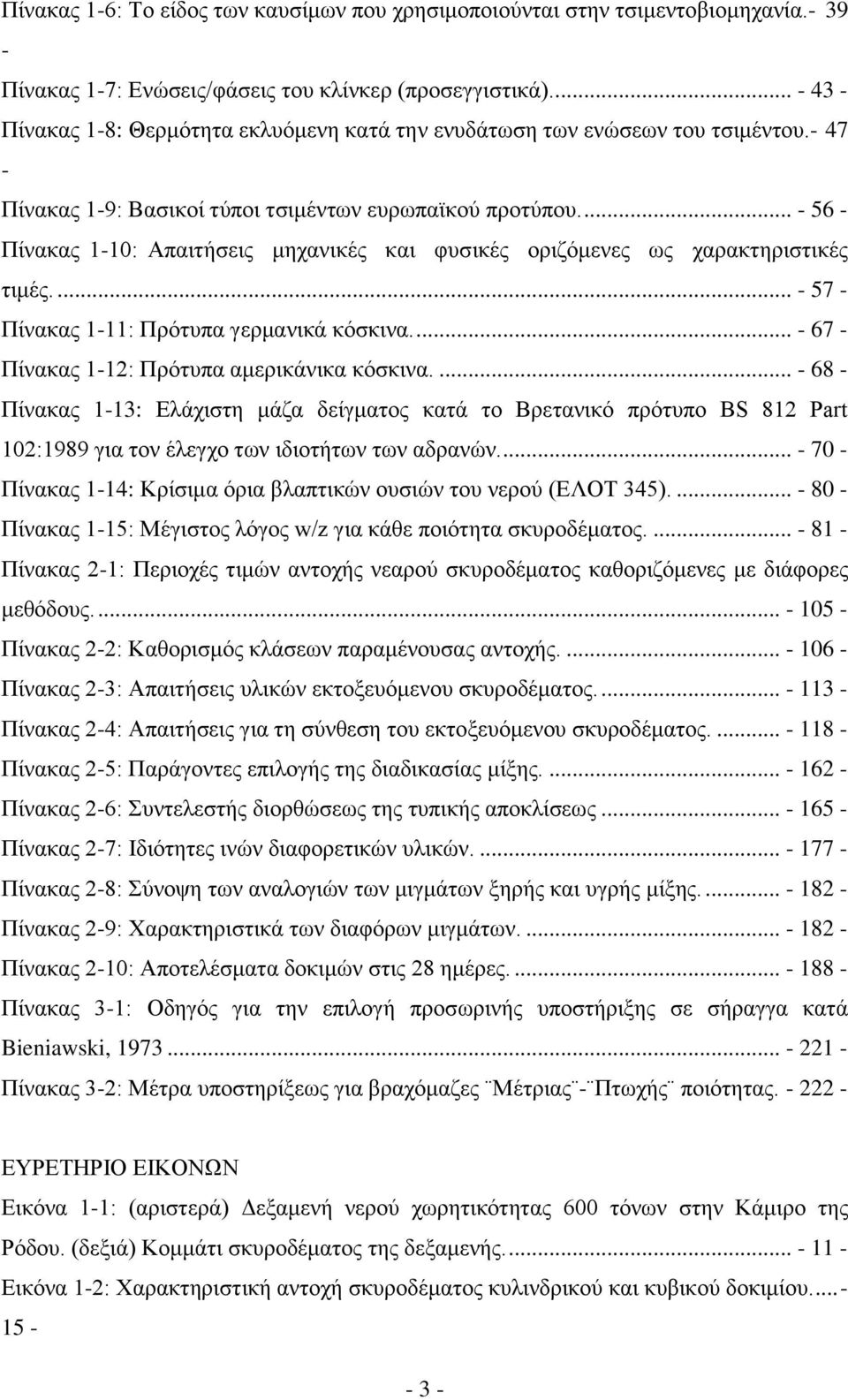 ... - 56 - Πίνακας 1-10: Απαιτήσεις μηχανικές και φυσικές οριζόμενες ως χαρακτηριστικές τιμές.... - 57 - Πίνακας 1-11: Πρότυπα γερμανικά κόσκινα.... - 67 - Πίνακας 1-12: Πρότυπα αμερικάνικα κόσκινα.