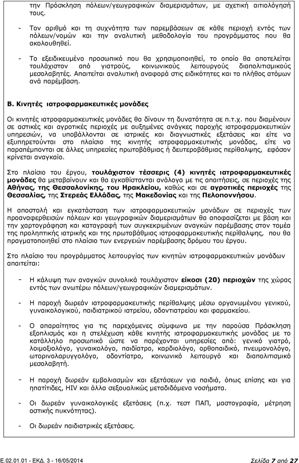 - Το εξειδικευμένο προσωπικό που θα χρησιμοποιηθεί, το οποίο θα αποτελείται τουλάχιστον από γιατρούς, κοινωνικούς λειτουργούς διαπολιτισμικούς μεσολαβητές.