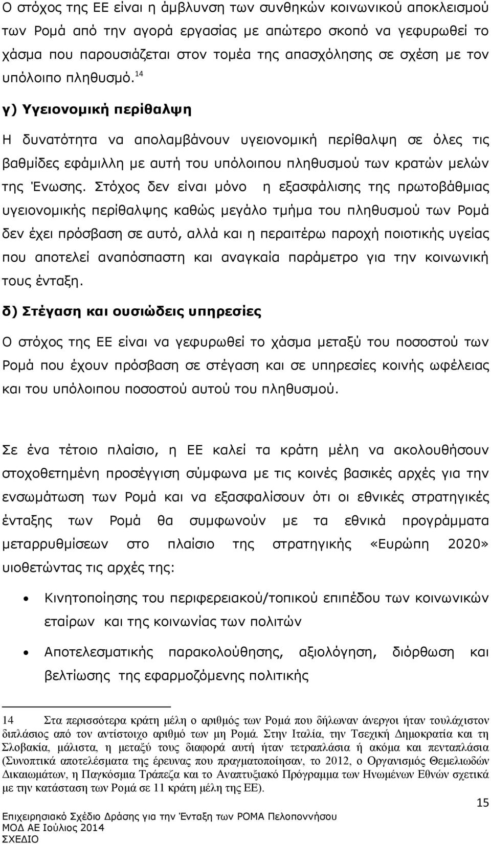 Στόχος δεν είναι μόνο η εξασφάλισης της πρωτοβάθμιας υγειονομικής περίθαλψης καθώς μεγάλο τμήμα του πληθυσμού των Ρομά δεν έχει πρόσβαση σε αυτό, αλλά και η περαιτέρω παροχή ποιοτικής υγείας που