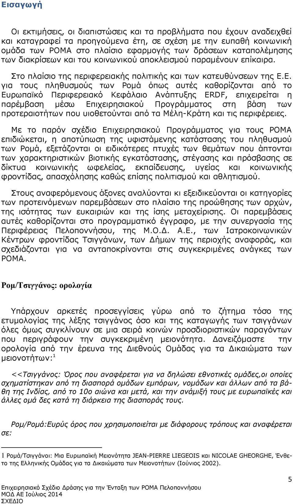 Ε. για τους πληθυσμούς των Ρομά όπως αυτές καθορίζονται από το Ευρωπαϊκό Περιφερειακό Κεφάλαιο Ανάπτυξης ERDF, επιχειρείται η παρέμβαση μέσω Επιχειρησιακού Προγράμματος στη βάση των προτεραιοτήτων