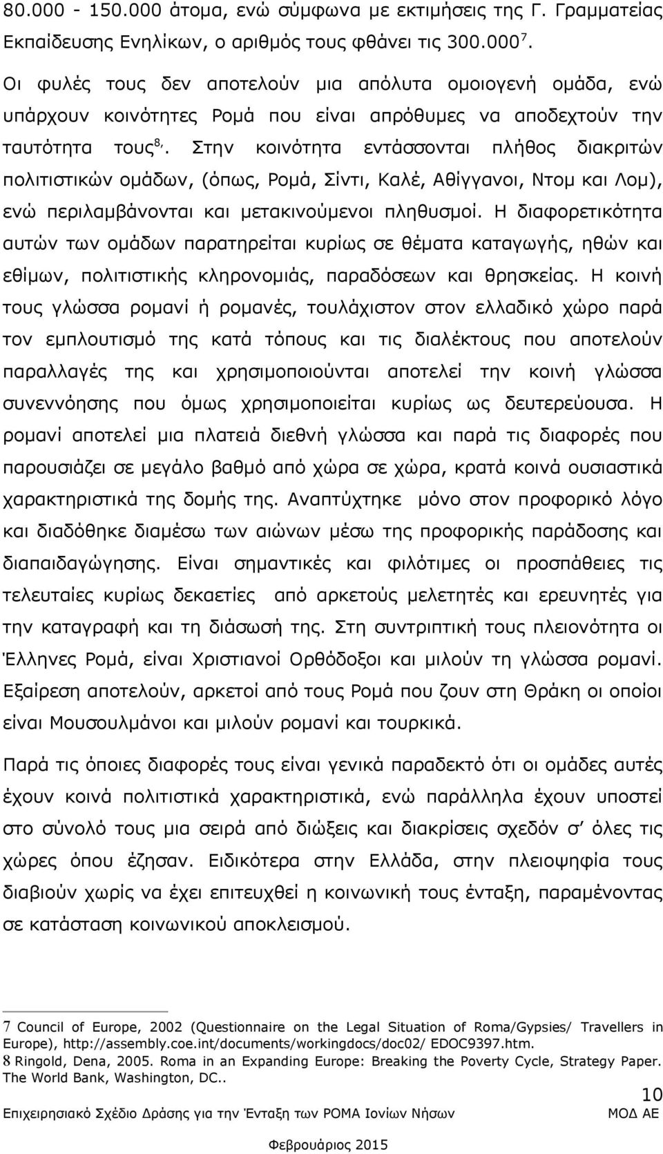 Στην κοινότητα εντάσσονται πλήθος διακριτών πολιτιστικών ομάδων, (όπως, Ρομά, Σίντι, Καλέ, Αθίγγανοι, Ντομ Λομ), ενώ περιλαμβάνονται μετακινούμενοι πληθυσμοί.