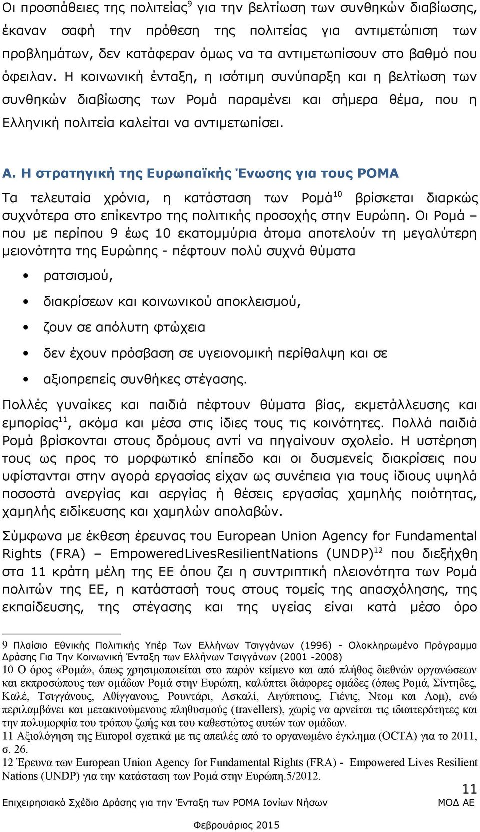 Η στρατηγική της Ευρωπαϊκής Ένωσης για τους ΡΟΜΑ Τα τελευταία χρόνια, η κατάσταση των Ρομά10 βρίσκεται διαρκώς συχνότερα στο επίκεντρο της πολιτικής προσοχής στην Ευρώπη.