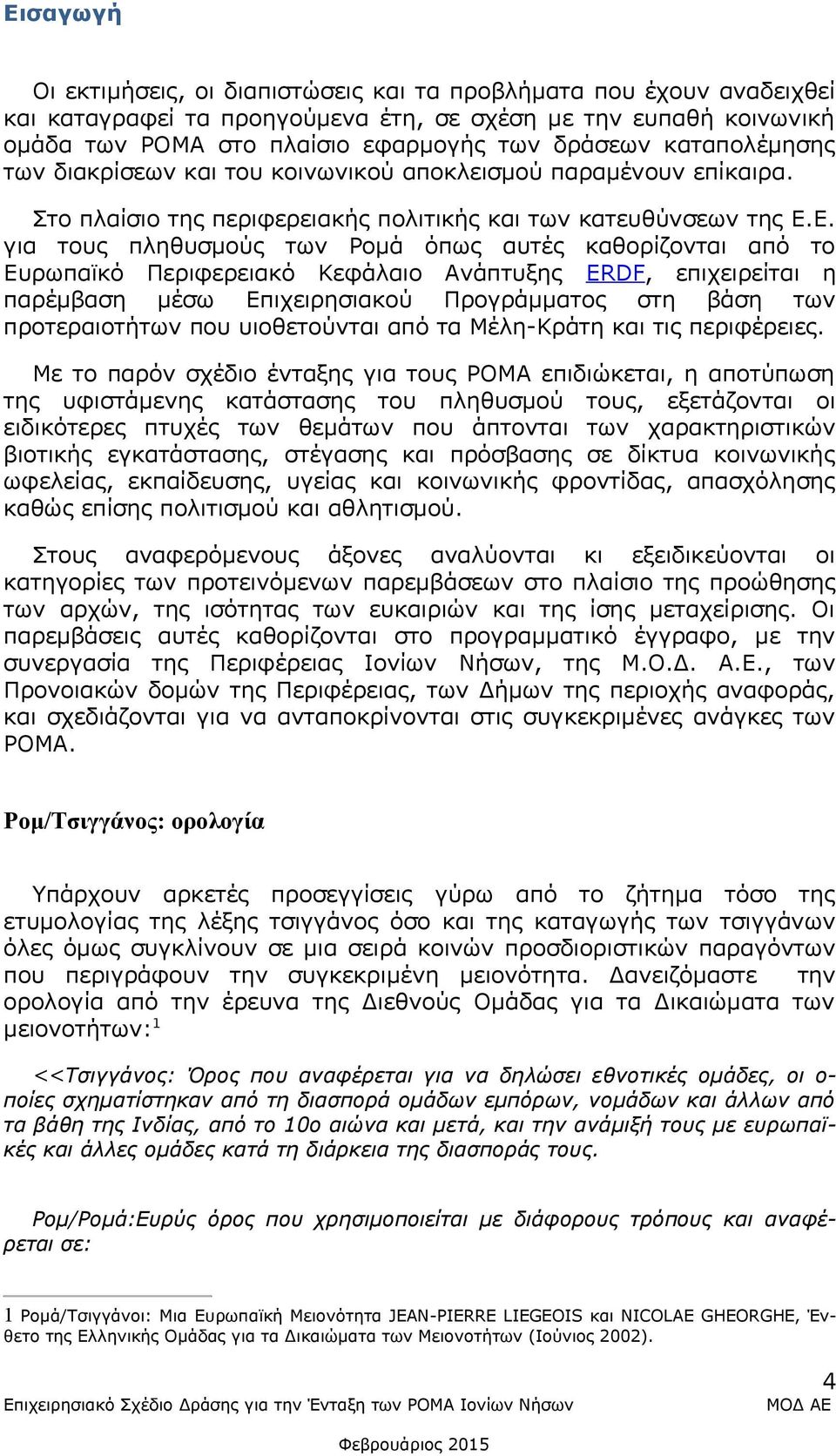 Ε. για τους πληθυσμούς των Ρομά όπως αυτές καθορίζονται από το Ευρωπαϊκό Περιφερειακό Κεφάλαιο Ανάπτυξης ERDF, επιχειρείται η παρέμβαση μέσω Επιχειρησιακού Προγράμματος στη βάση των προτεραιοτήτων