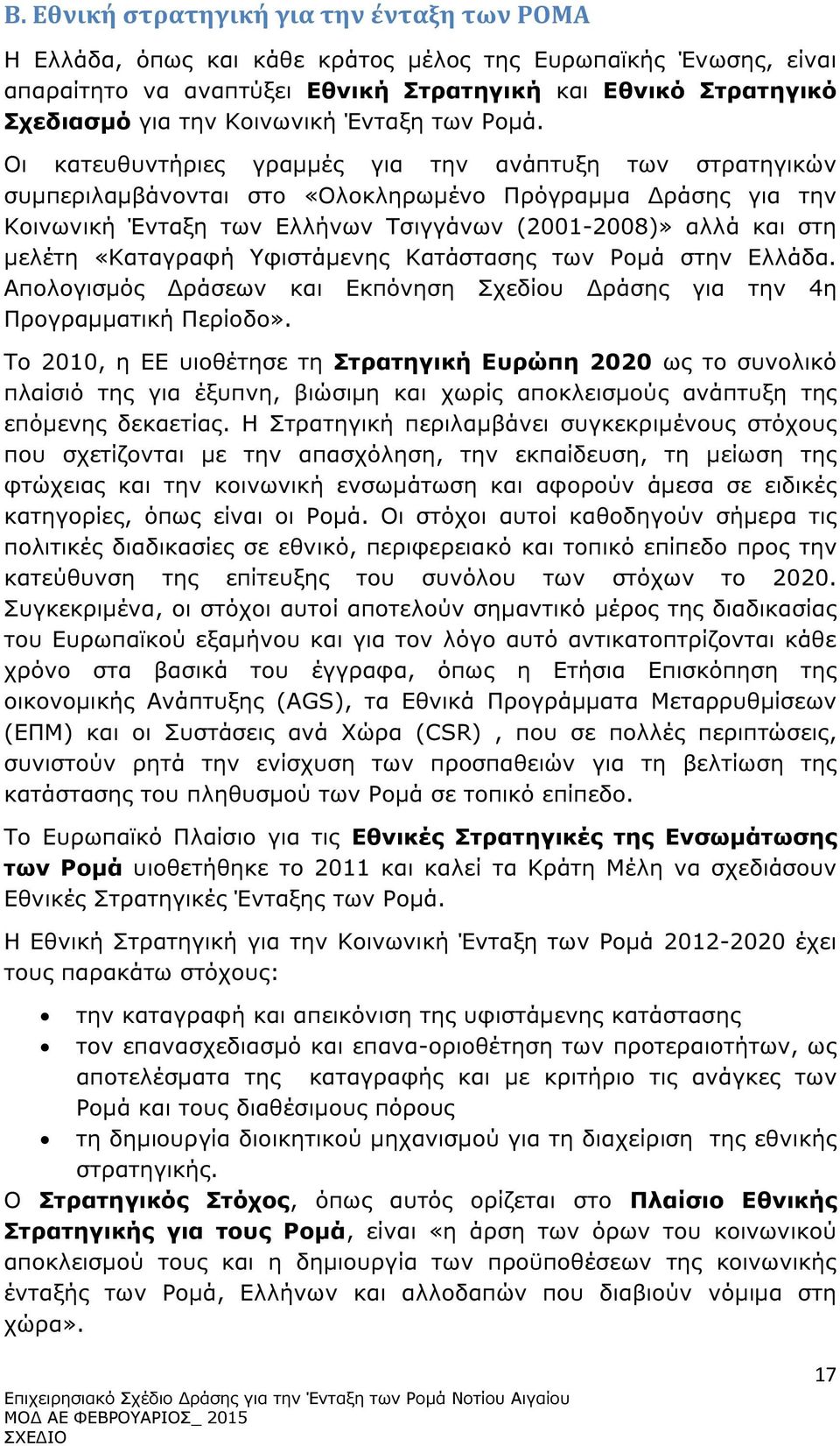 Οι κατευθυντήριες γραµµές για την ανάπτυξη των στρατηγικών συµπεριλαµβάνονται στο «Ολοκληρωµένο Πρόγραµµα ράσης για την Κοινωνική Ένταξη των Ελλήνων Τσιγγάνων (2001-2008)» αλλά και στη µελέτη