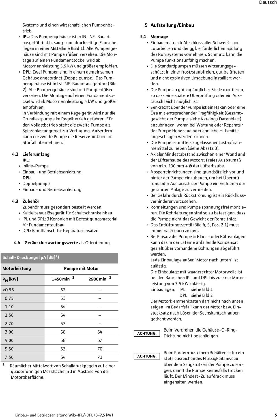 DPL: Zwei Pumpen sind in einem gemeinsamen Gehäuse angeordnet (Doppelpumpe). Das Pumpengehäuse ist in INLINE-Bauart ausgeführt (Bild 2). Alle Pumpengehäuse sind mit Pumpenfüßen versehen.