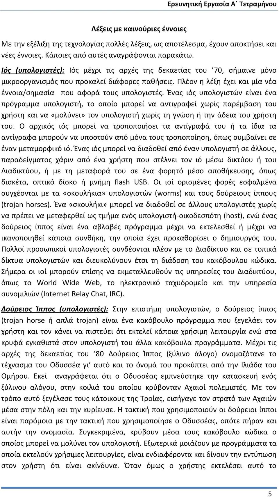 Ένας ιός υπολογιστών είναι ένα πρόγραμμα υπολογιστή, το οποίο μπορεί να αντιγραφεί χωρίς παρέμβαση του χρήστη και να «μολύνει» τον υπολογιστή χωρίς τη γνώση ή την άδεια του χρήστη του.