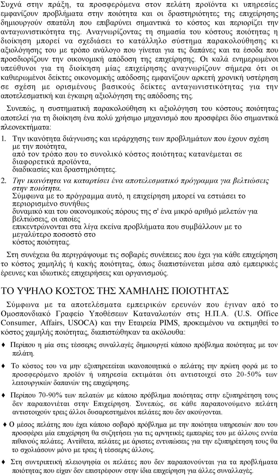 Αναγνωρίζοντας τη σημασία του κόστους ποιότητας η διοίκηση μπορεί να σχεδιάσει το κατάλληλο σύστημα παρακολούθησης κι αξιολόγησης του με τρόπο ανάλογο που γίνεται για τις δαπάνες και τα έσοδα που