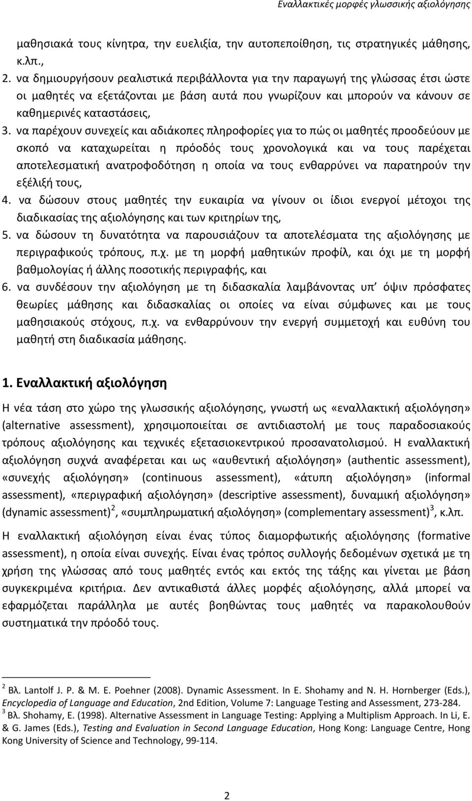 να παρέχουν συνεχείς και αδιάκοπες πληροφορίες για το πώς οι μαθητές προοδεύουν με σκοπό να καταχωρείται η πρόοδός τους χρονολογικά και να τους παρέχεται αποτελεσματική ανατροφοδότηση η οποία να τους