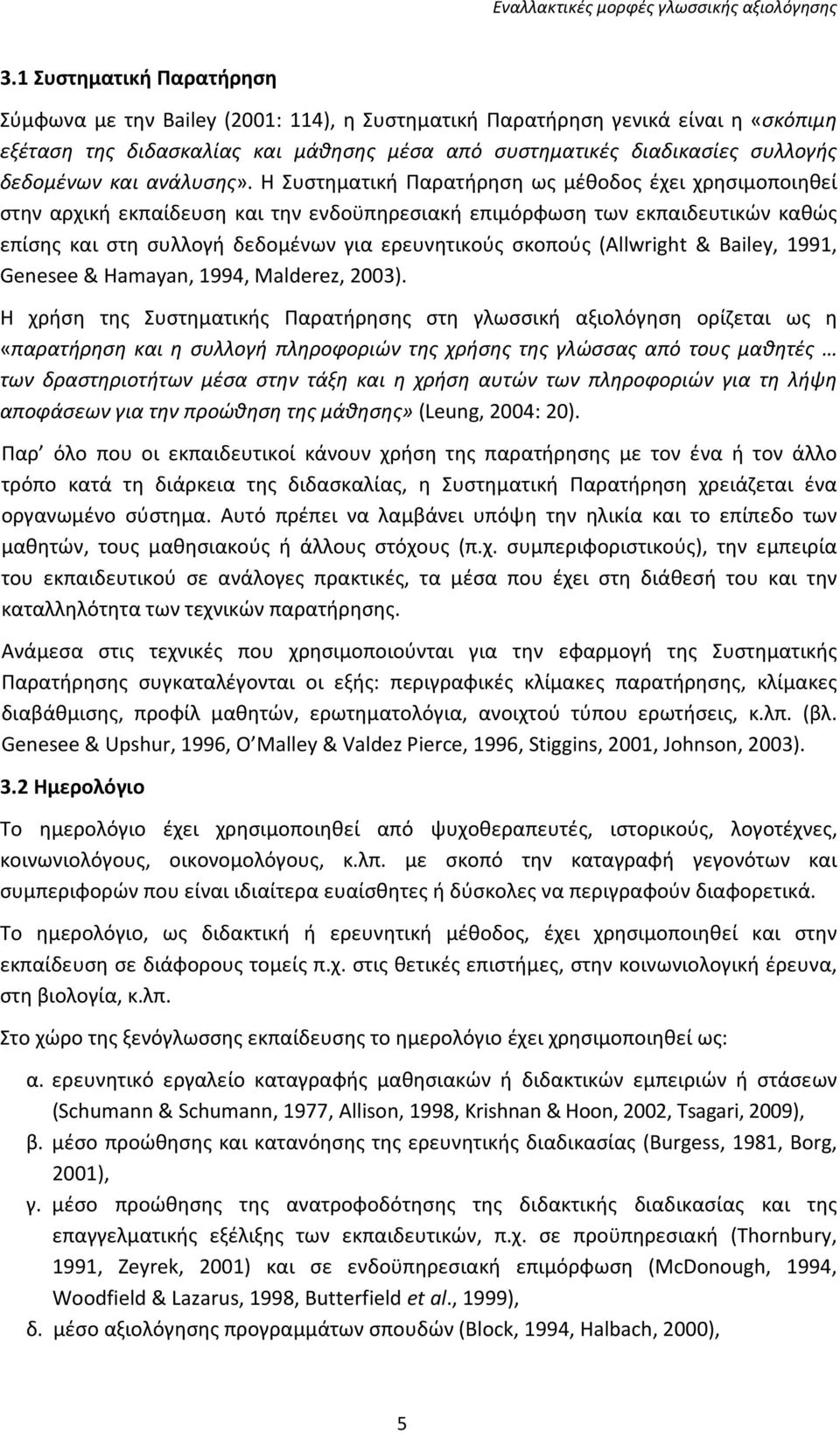 Η Συστηματική Παρατήρηση ως μέθοδος έχει χρησιμοποιηθεί στην αρχική εκπαίδευση και την ενδοϋπηρεσιακή επιμόρφωση των εκπαιδευτικών καθώς επίσης και στη συλλογή δεδομένων για ερευνητικούς σκοπούς