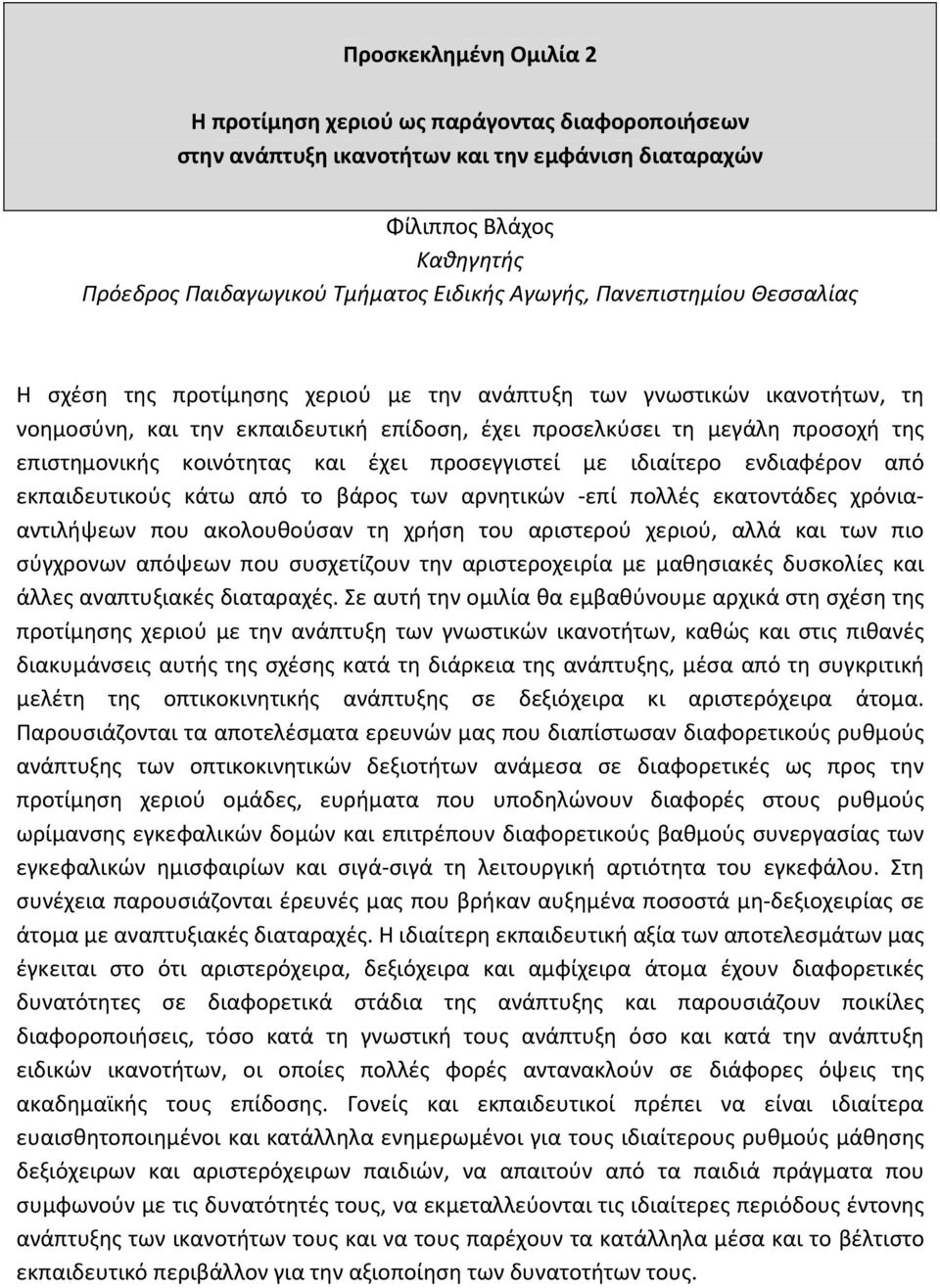 κοινότητας και έχει προσεγγιστεί με ιδιαίτερο ενδιαφέρον από εκπαιδευτικούς κάτω από το βάρος των αρνητικών -επί πολλές εκατοντάδες χρόνιααντιλήψεων που ακολουθούσαν τη χρήση του αριστερού χεριού,