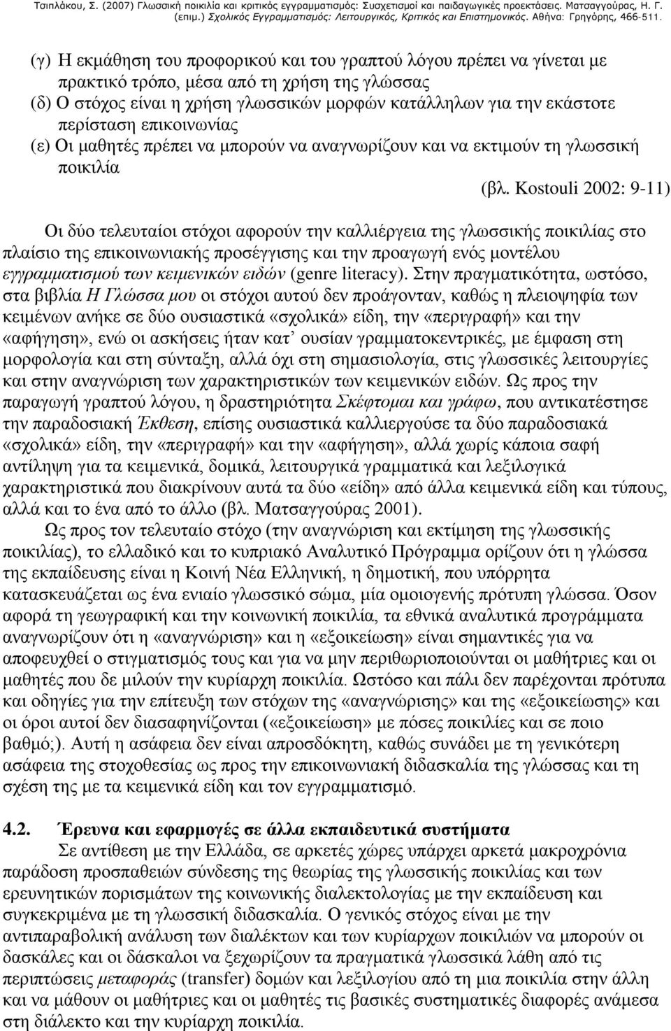 Kostouli 2002: 9-11) Οι δύο τελευταίοι στόχοι αφορούν την καλλιέργεια της γλωσσικής ποικιλίας στο πλαίσιο της επικοινωνιακής προσέγγισης και την προαγωγή ενός μοντέλου εγγραμματισμού των κειμενικών