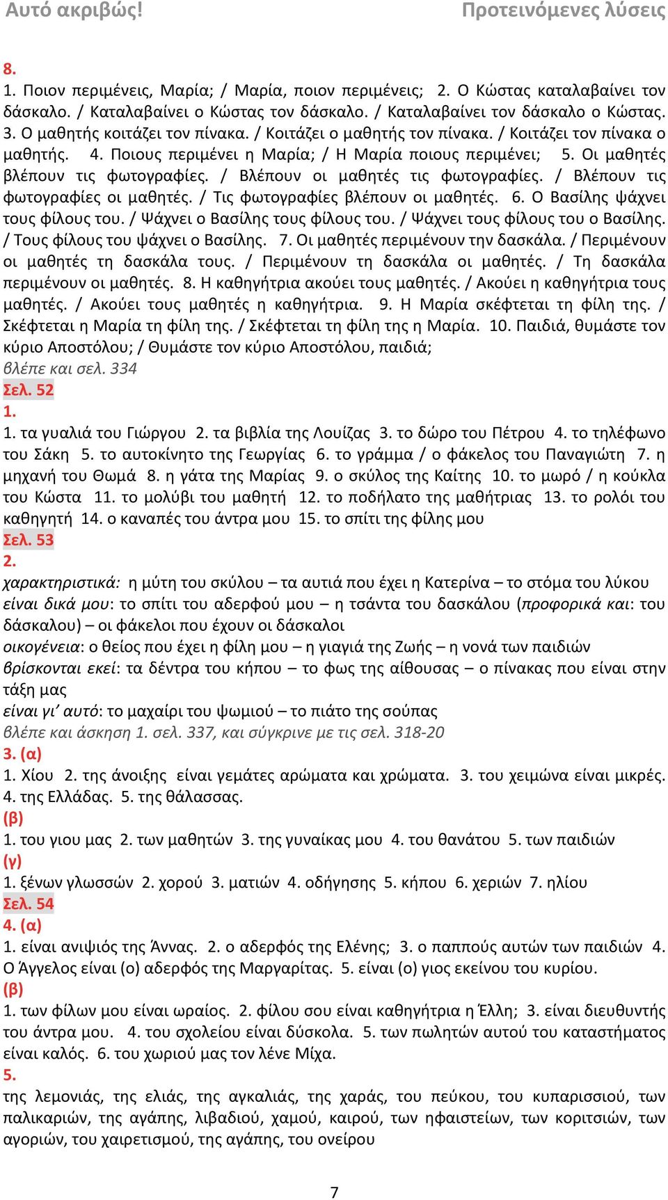 / Βλέπουν τις φωτογραφίες οι μαθητές. / Τις φωτογραφίες βλέπουν οι μαθητές. 6. Ο Βασίλης ψάχνει τους φίλους του. / Ψάχνει ο Βασίλης τους φίλους του. / Ψάχνει τους φίλους του ο Βασίλης.