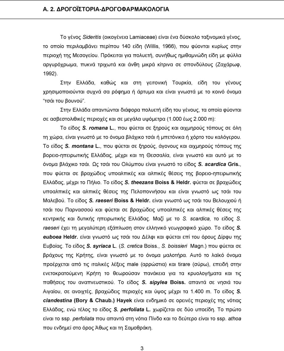 Στην Ελλάδα, καθώς και στη γειτονική Τουρκία, είδη του γένους χρησιμοποιούνται συχνά σα ρόφημα ή άρτυμα και είναι γνωστά με το κοινό όνομα τσάι του βουνού.