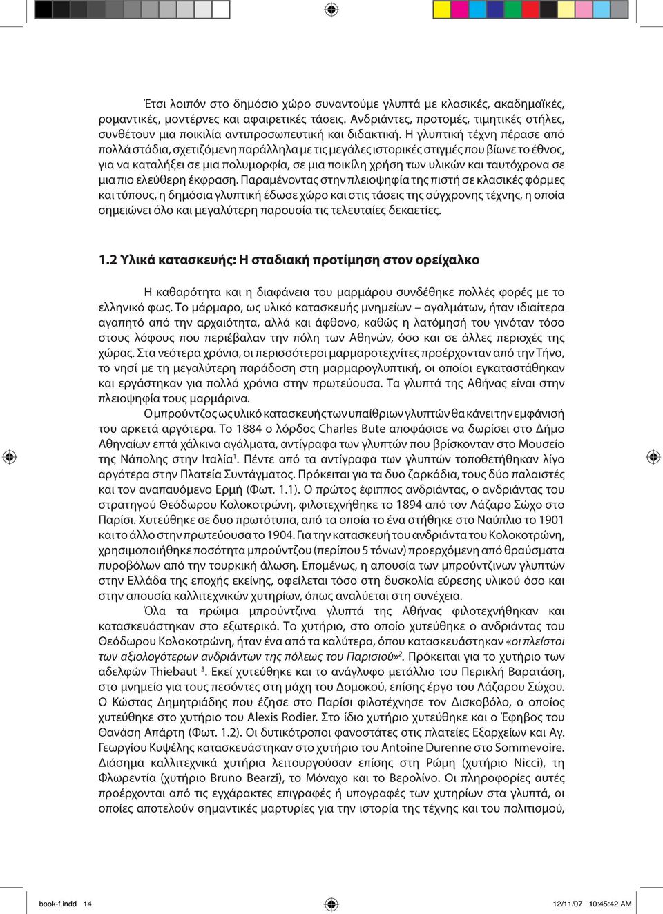 Η γλυπτική τέχνη πέρασε από πολλά στάδια, σχετιζόμενη παράλληλα με τις μεγάλες ιστορικές στιγμές που βίωνε το έθνος, για να καταλήξει σε μια πολυμορφία, σε μια ποικίλη χρήση των υλικών και ταυτόχρονα