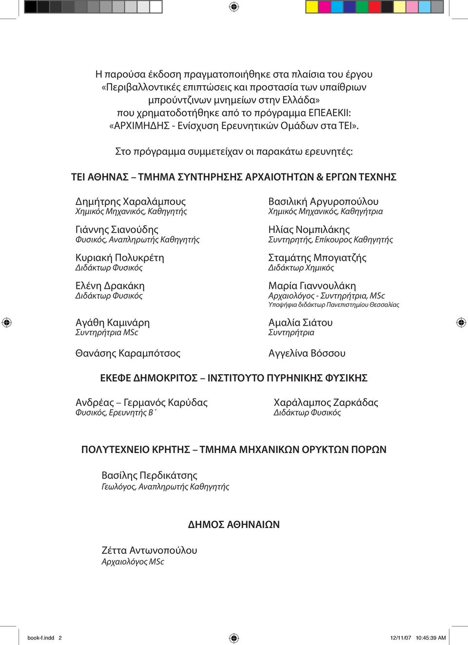 Στο πρόγραμμα συμμετείχαν οι παρακάτω ερευνητές: ΤΕΙ ΑΘΗΝΑΣ ΤΜΗΜΑ ΣΥΝΤΗΡΗΣΗΣ ΑΡΧΑΙΟΤΗΤΩΝ & ΕΡΓΩΝ ΤΕΧΝΗΣ Δημήτρης Χαραλάμπους Χημικός Μηχανικός, Καθηγητής Γιάννης Σιανούδης Φυσικός, Αναπληρωτής