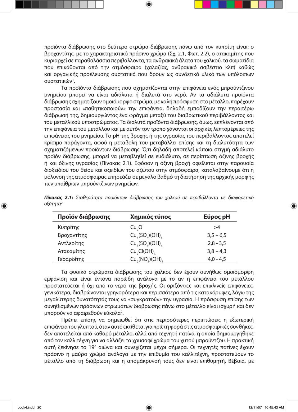 2), ο ατακαμίτης που κυριαρχεί σε παραθαλάσσια περιβάλλοντα, τα ανθρακικά άλατα του χαλκού, τα σωματίδια που επικάθονται από την ατμόσφαιρα (χαλαζίας, ανθρακικό ασβέστιο κλπ) καθώς και οργανικής