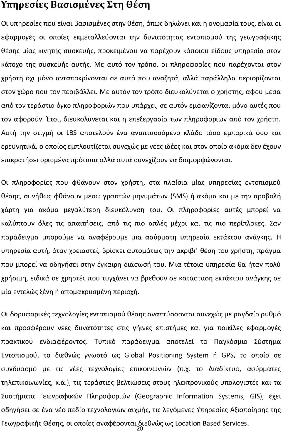 Με αυτό τον τρόπο, οι πληροφορίες που παρέχονται στον χρήστη όχι μόνο ανταποκρίνονται σε αυτό που αναζητά, αλλά παράλληλα περιορίζονται στον χώρο που τον περιβάλλει.