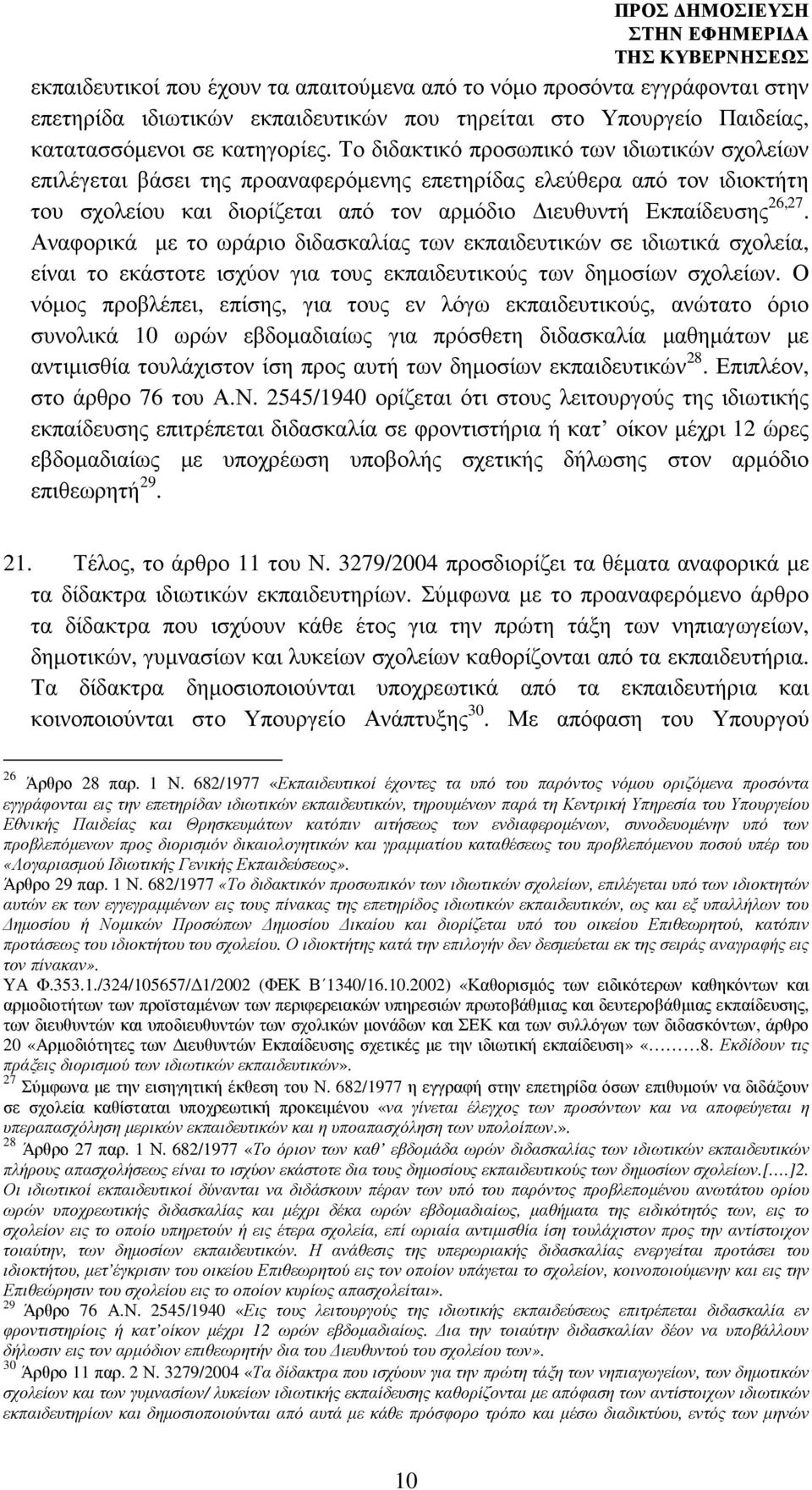 Αναφορικά µε το ωράριο διδασκαλίας των εκπαιδευτικών σε ιδιωτικά σχολεία, είναι το εκάστοτε ισχύον για τους εκπαιδευτικούς των δηµοσίων σχολείων.