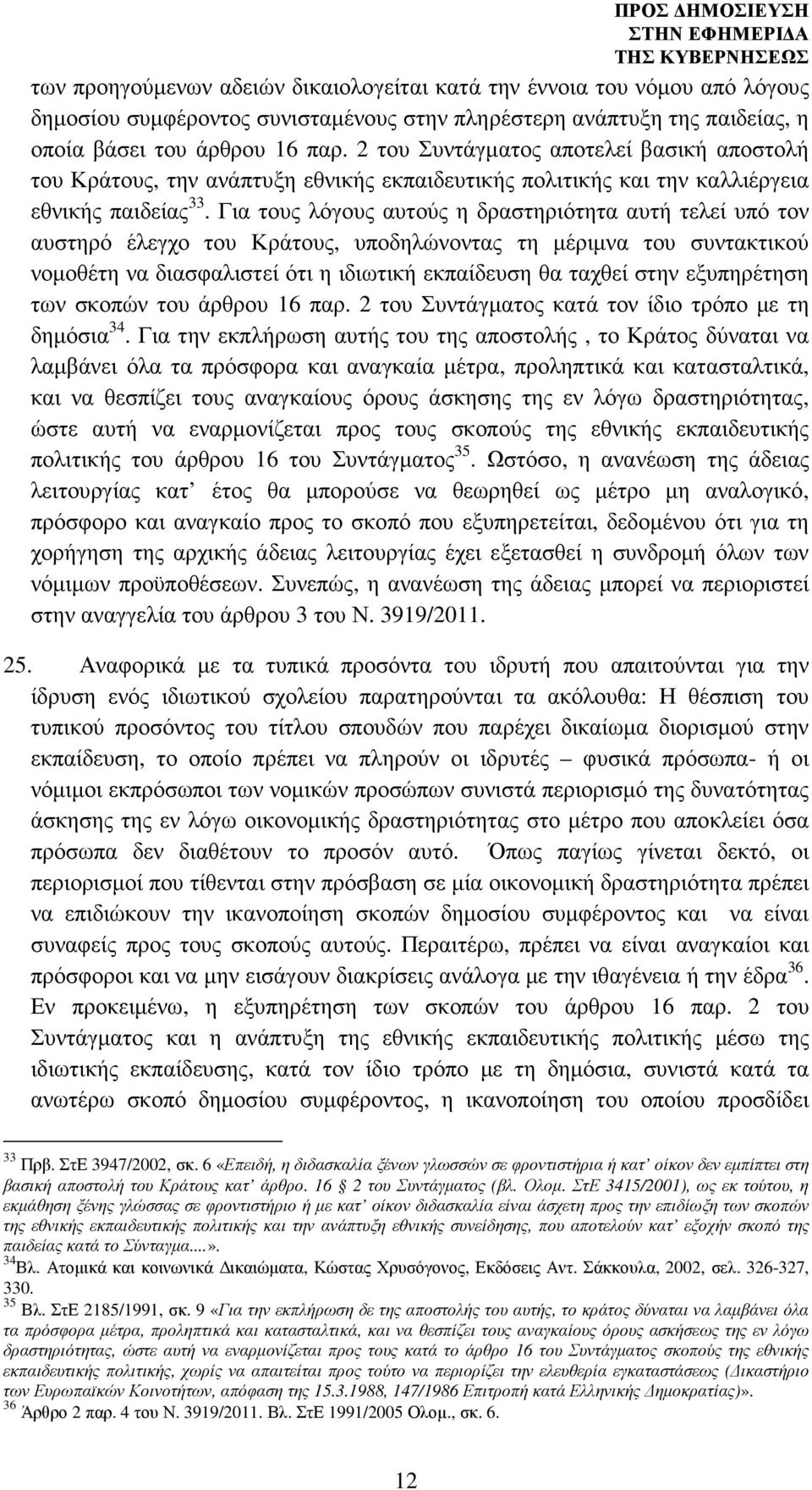 Για τους λόγους αυτούς η δραστηριότητα αυτή τελεί υπό τον αυστηρό έλεγχο του Κράτους, υποδηλώνοντας τη µέριµνα του συντακτικού νοµοθέτη να διασφαλιστεί ότι η ιδιωτική εκπαίδευση θα ταχθεί στην