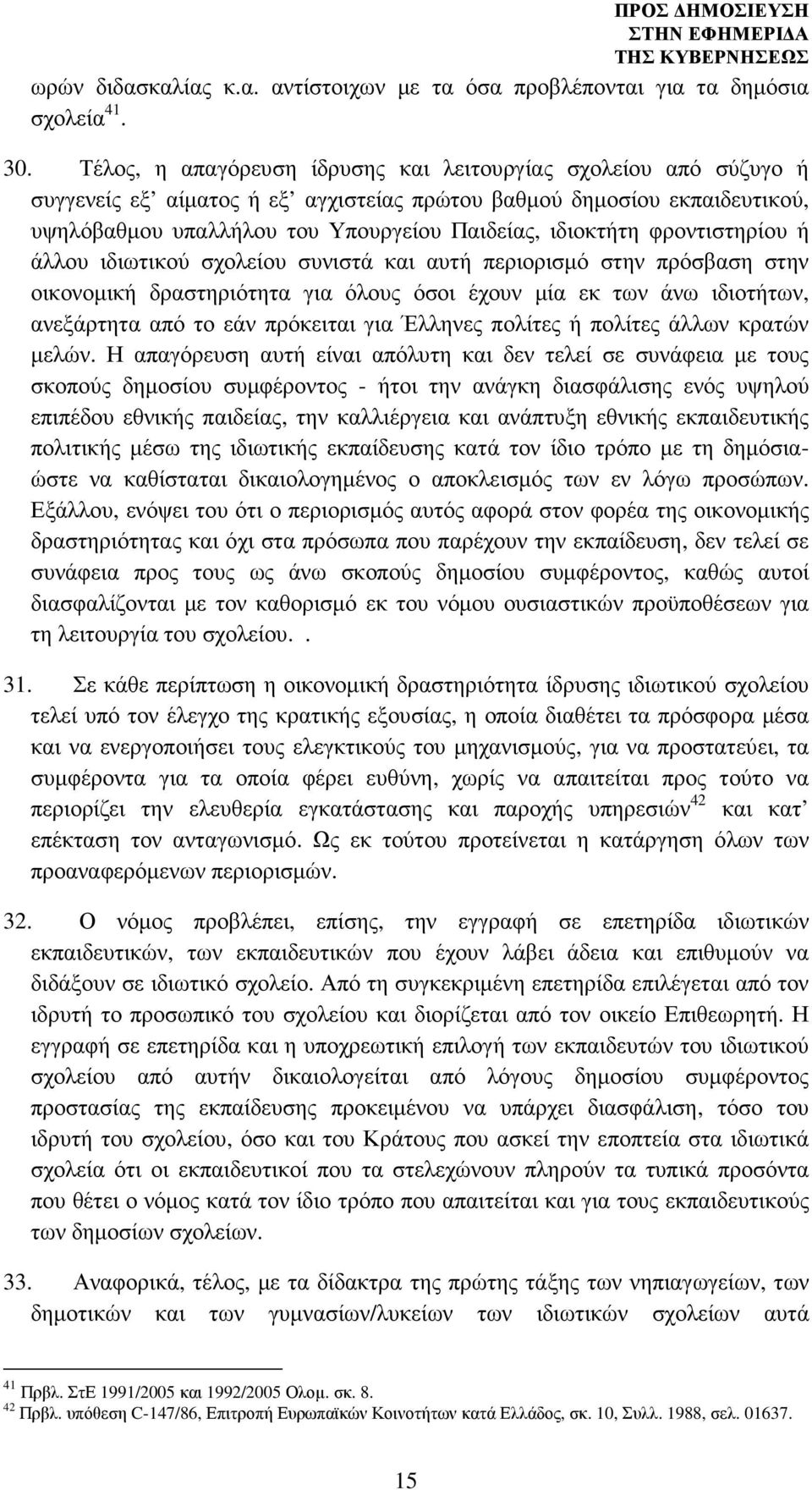 φροντιστηρίου ή άλλου ιδιωτικού σχολείου συνιστά και αυτή περιορισµό στην πρόσβαση στην οικονοµική δραστηριότητα για όλους όσοι έχουν µία εκ των άνω ιδιοτήτων, ανεξάρτητα από το εάν πρόκειται για