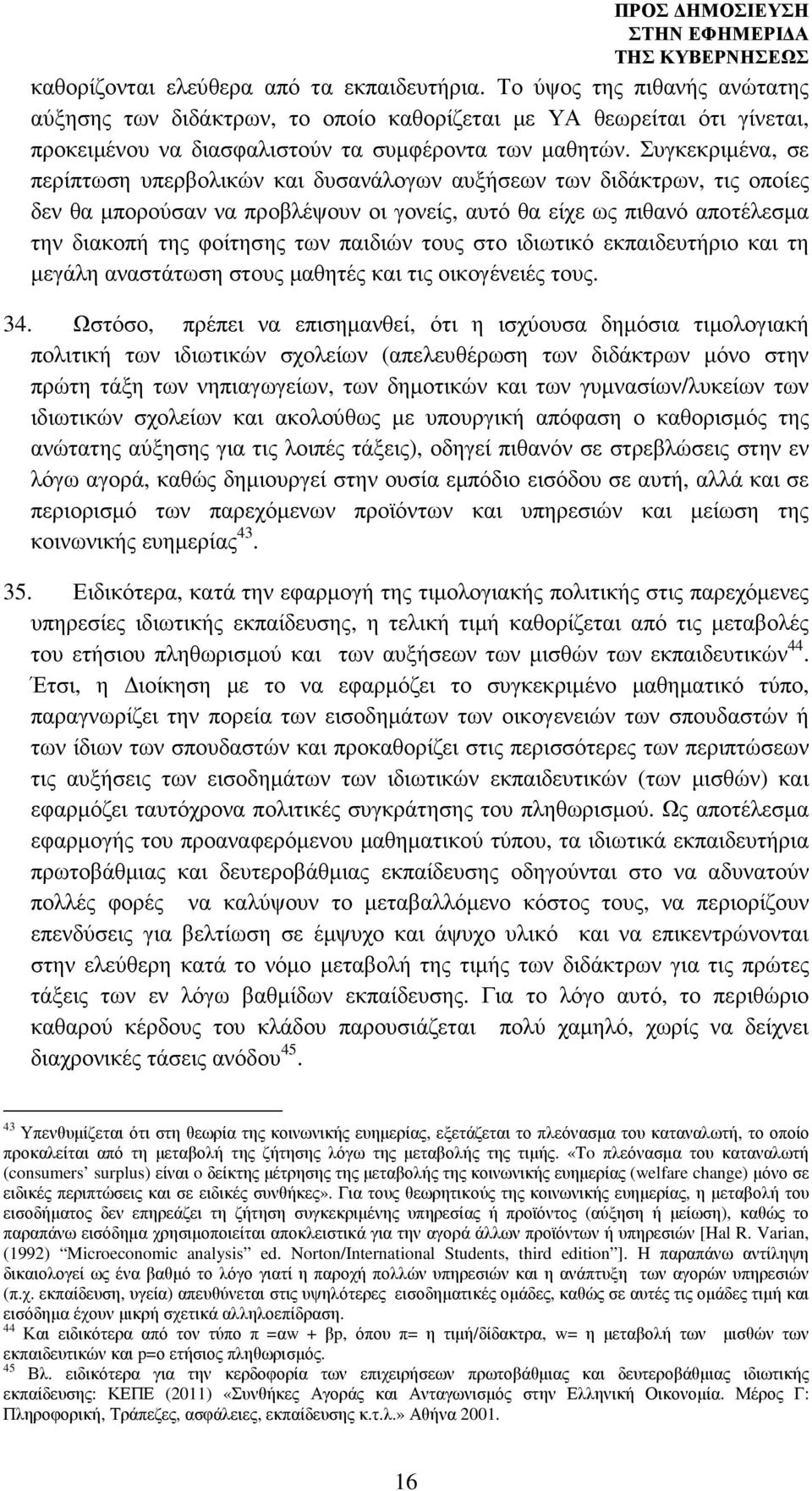 Συγκεκριµένα, σε περίπτωση υπερβολικών και δυσανάλογων αυξήσεων των διδάκτρων, τις οποίες δεν θα µπορούσαν να προβλέψουν οι γονείς, αυτό θα είχε ως πιθανό αποτέλεσµα την διακοπή της φοίτησης των