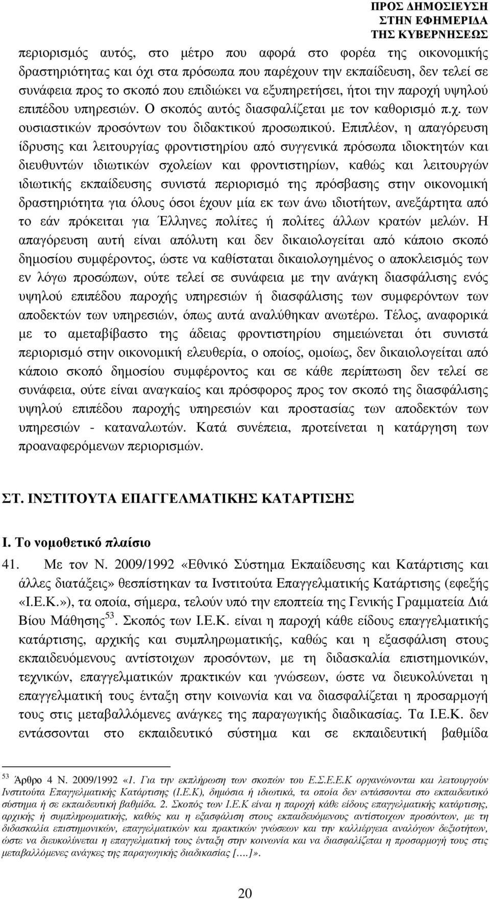 Επιπλέον, η απαγόρευση ίδρυσης και λειτουργίας φροντιστηρίου από συγγενικά πρόσωπα ιδιοκτητών και διευθυντών ιδιωτικών σχολείων και φροντιστηρίων, καθώς και λειτουργών ιδιωτικής εκπαίδευσης συνιστά